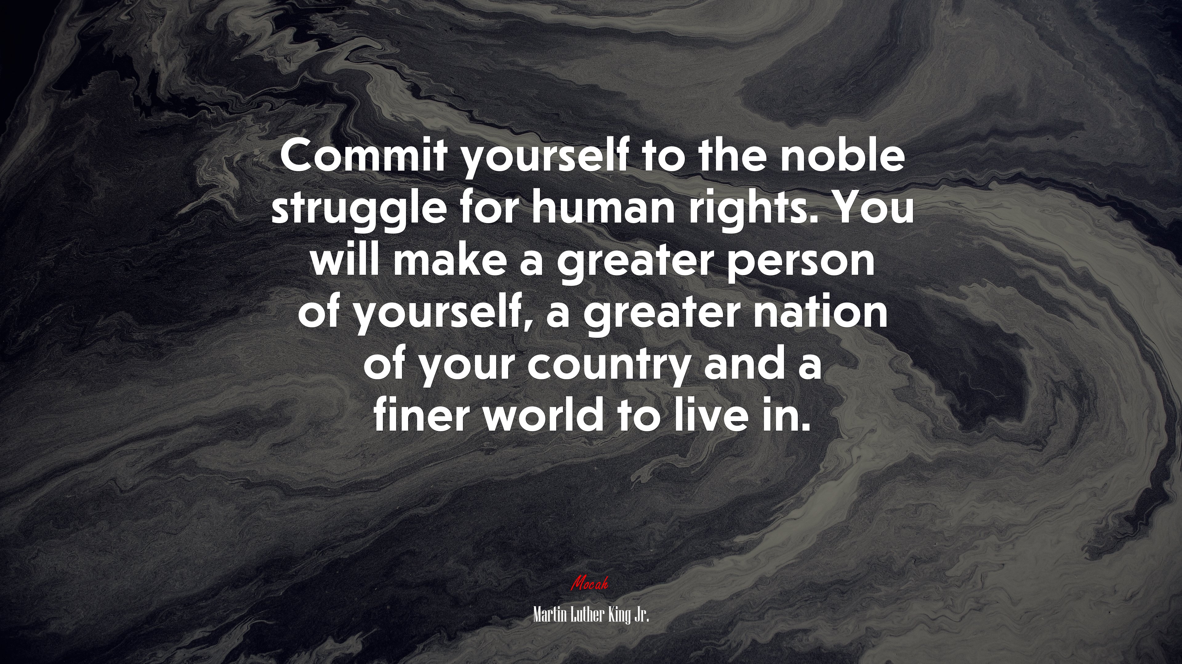 Commit yourself to the noble struggle for human rights. You will make a greater person of yourself, a greater nation of your country and a finer world to live in. | Martin Luther King Jr. quote HD Wallpaper