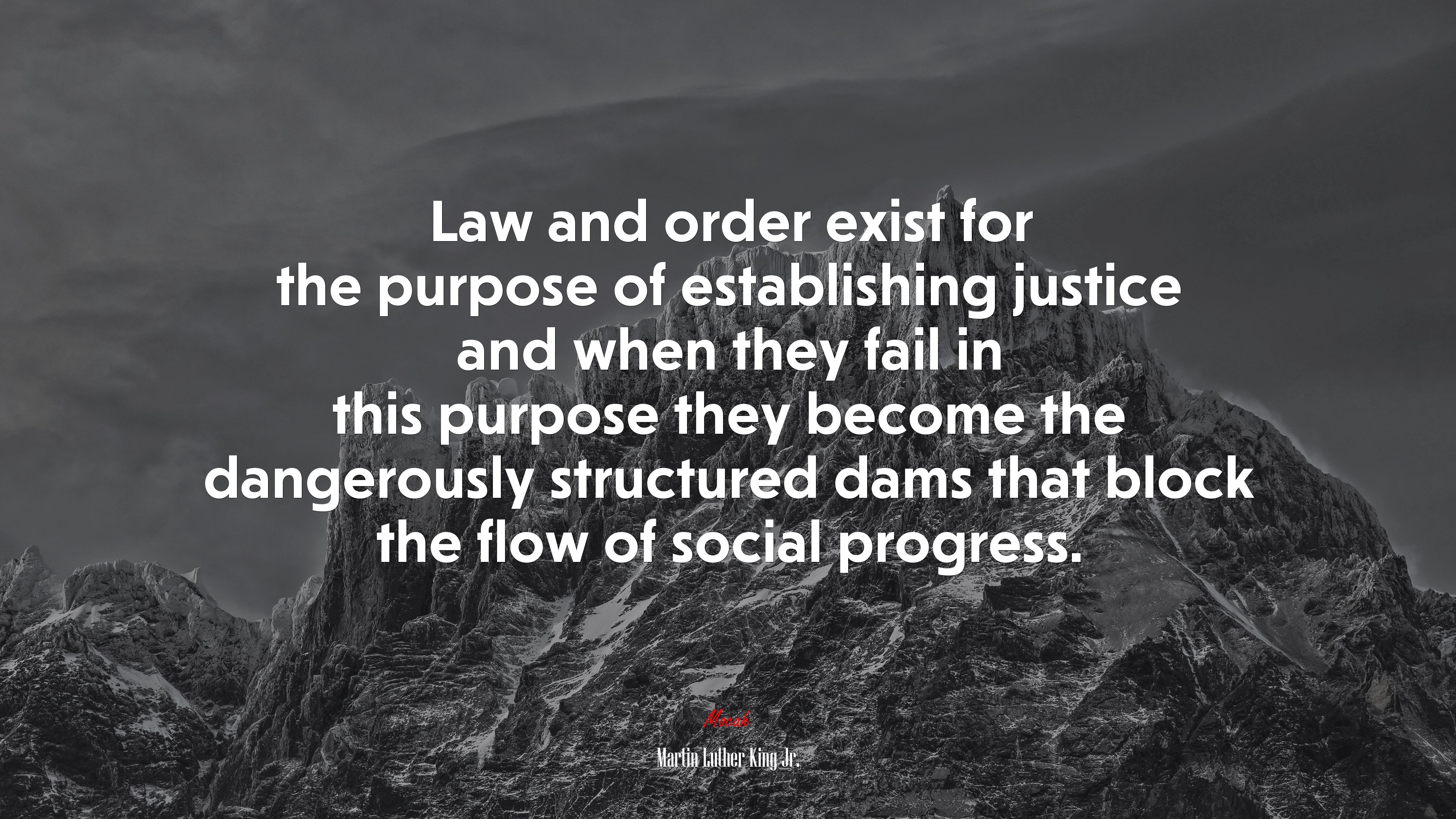 Law and order exist for the purpose of establishing justice and when they fail in this purpose they become the dangerously structured dams that block the flow of social progress. | Martin Luther King Jr. quote HD Wallpaper