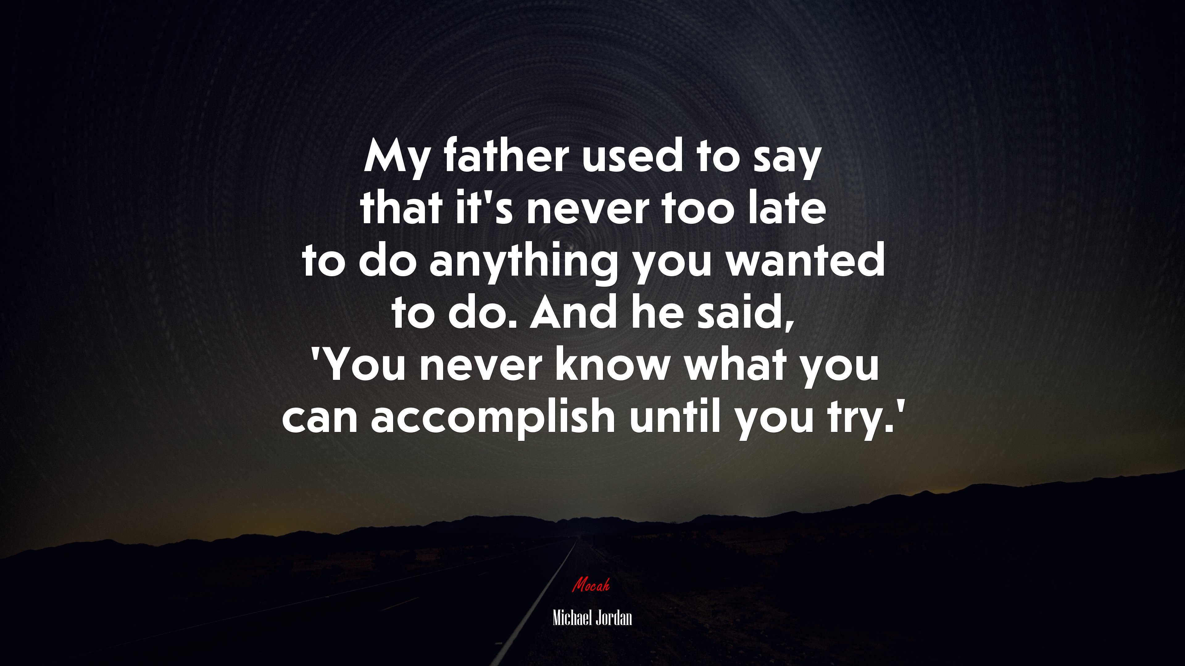 My father used to say that it’s never too late to do anything you wanted to do. And he said, ‘You never know what you can accomplish until you try.’ | Michael Jordan quote HD Wallpaper
