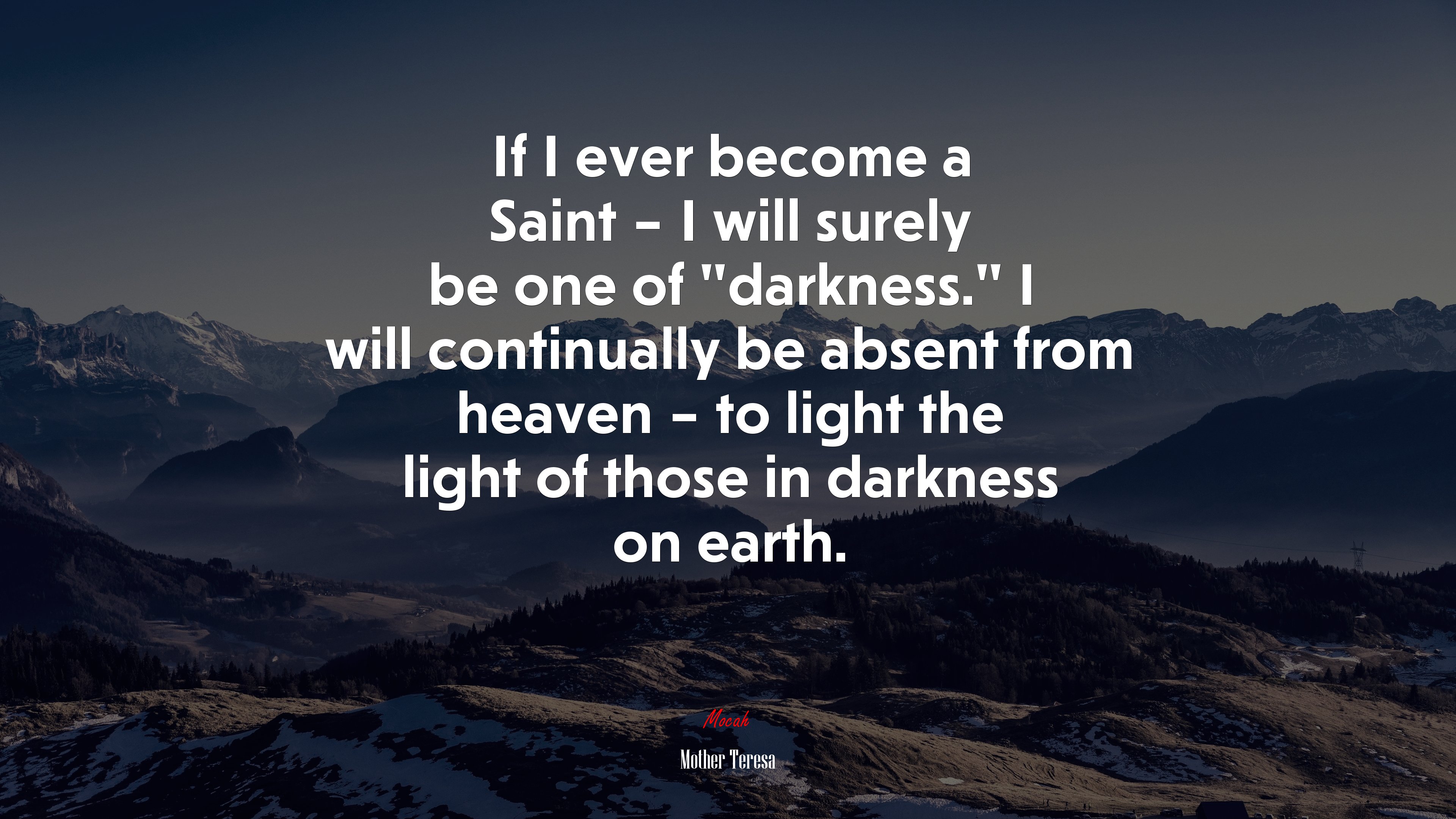 If I ever become a Saint – I will surely be one of “darkness.” I will continually be absent from heaven – to light the light of those in darkness on earth. | Mother Teresa quote HD Wallpaper