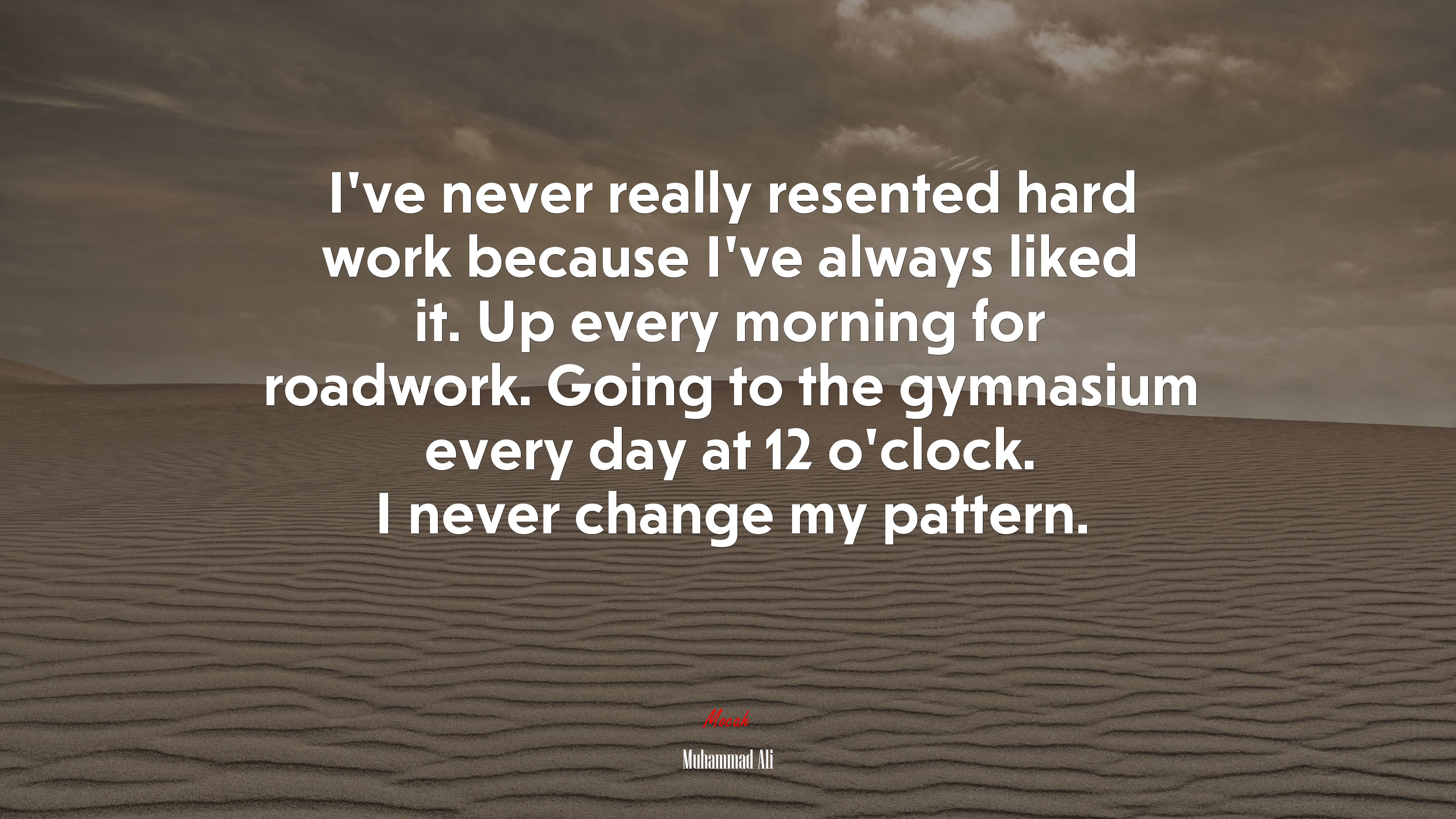 I’ve never really resented hard work because I’ve always liked it. Up every morning for roadwork. Going to the gymnasium every day at 12 o’clock. I never change my pattern. | Muhammad Ali quote HD Wallpaper