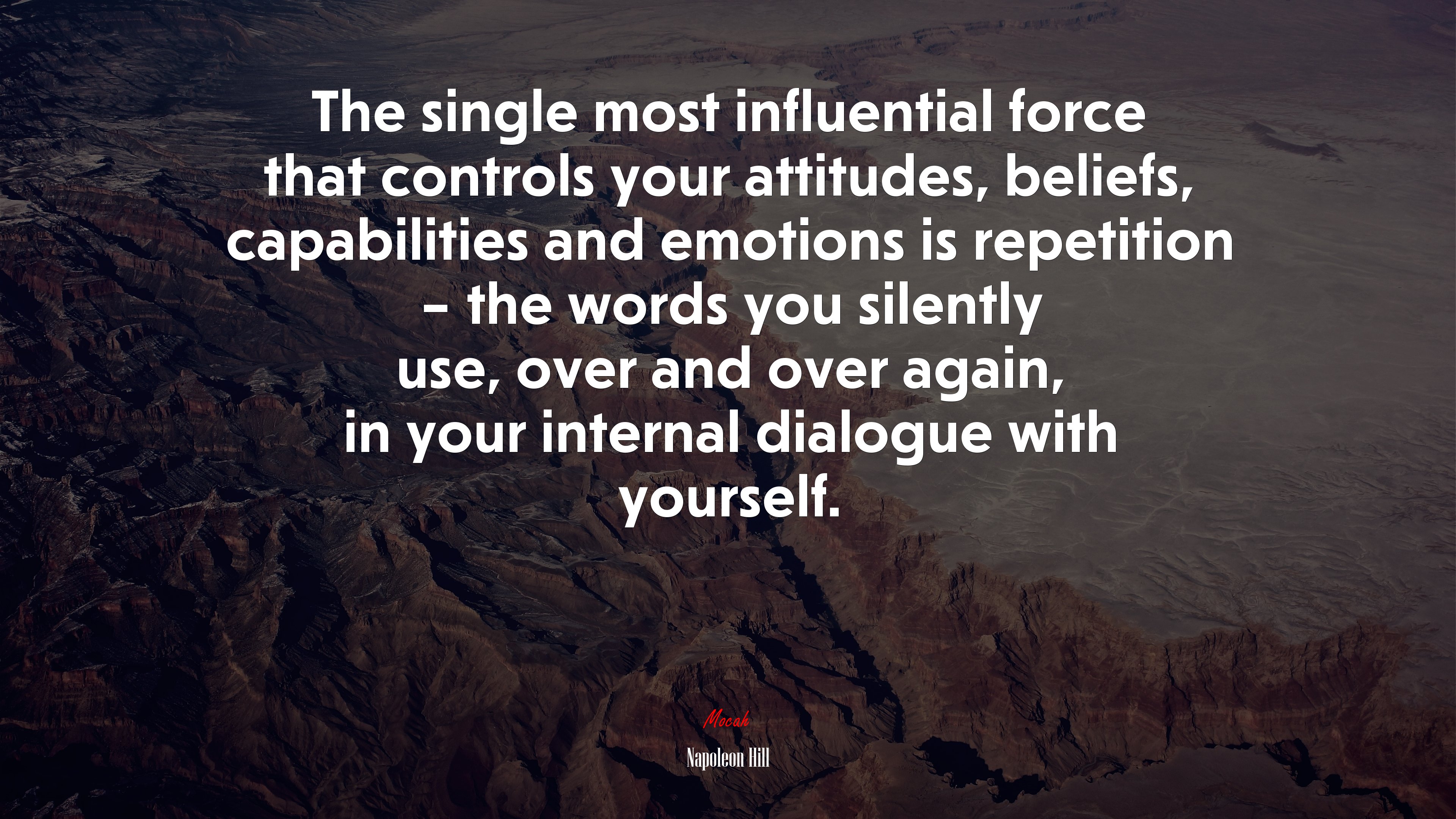 The single most influential force that controls your attitudes, beliefs, capabilities and emotions is repetition – the words you silently use, over and over again, in your internal dialogue with yourself. | Napoleon Hill quote HD Wallpaper