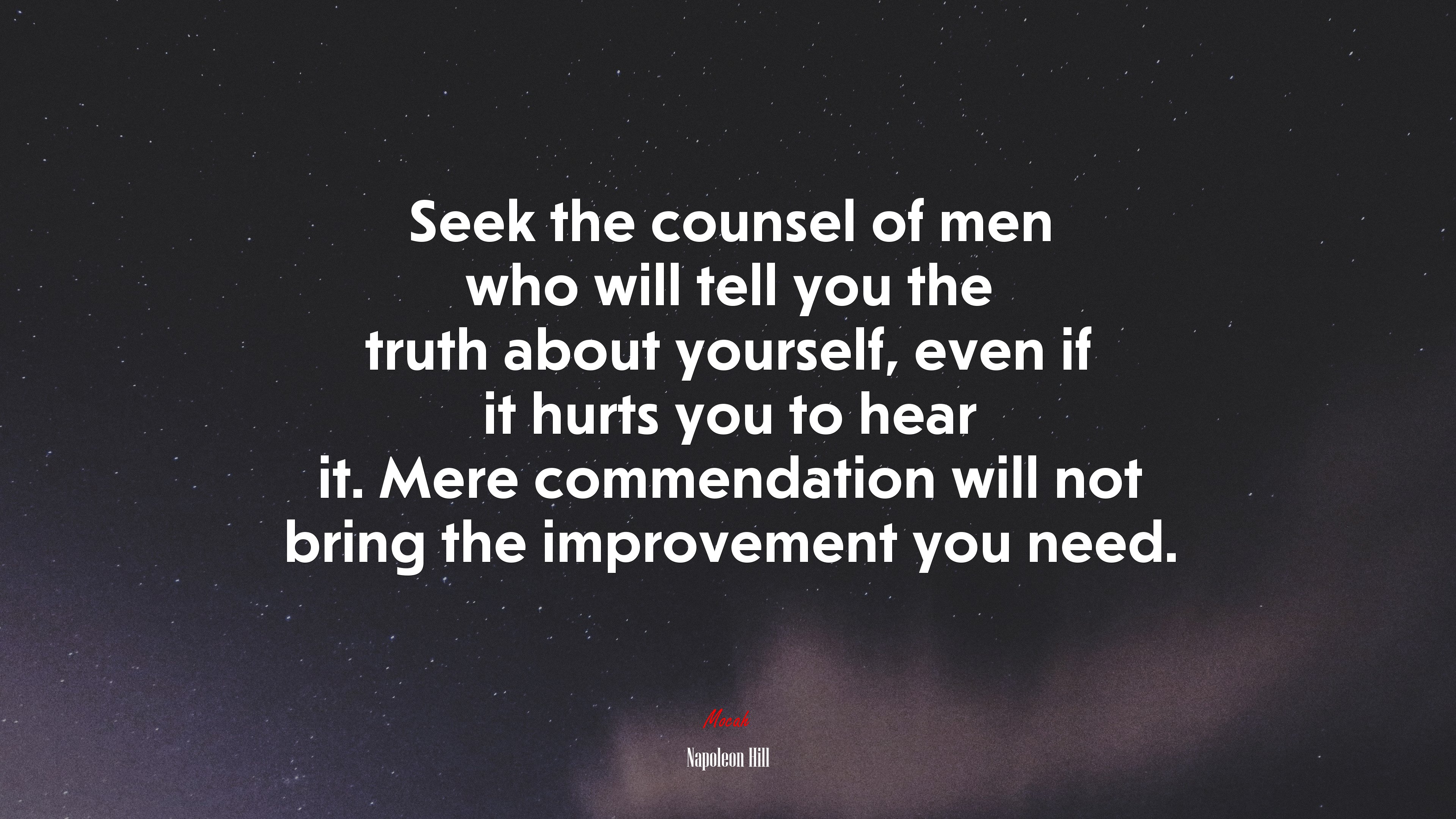 Seek the counsel of men who will tell you the truth about yourself, even if it hurts you to hear it. Mere commendation will not bring the improvement you need. | Napoleon Hill quote HD Wallpaper