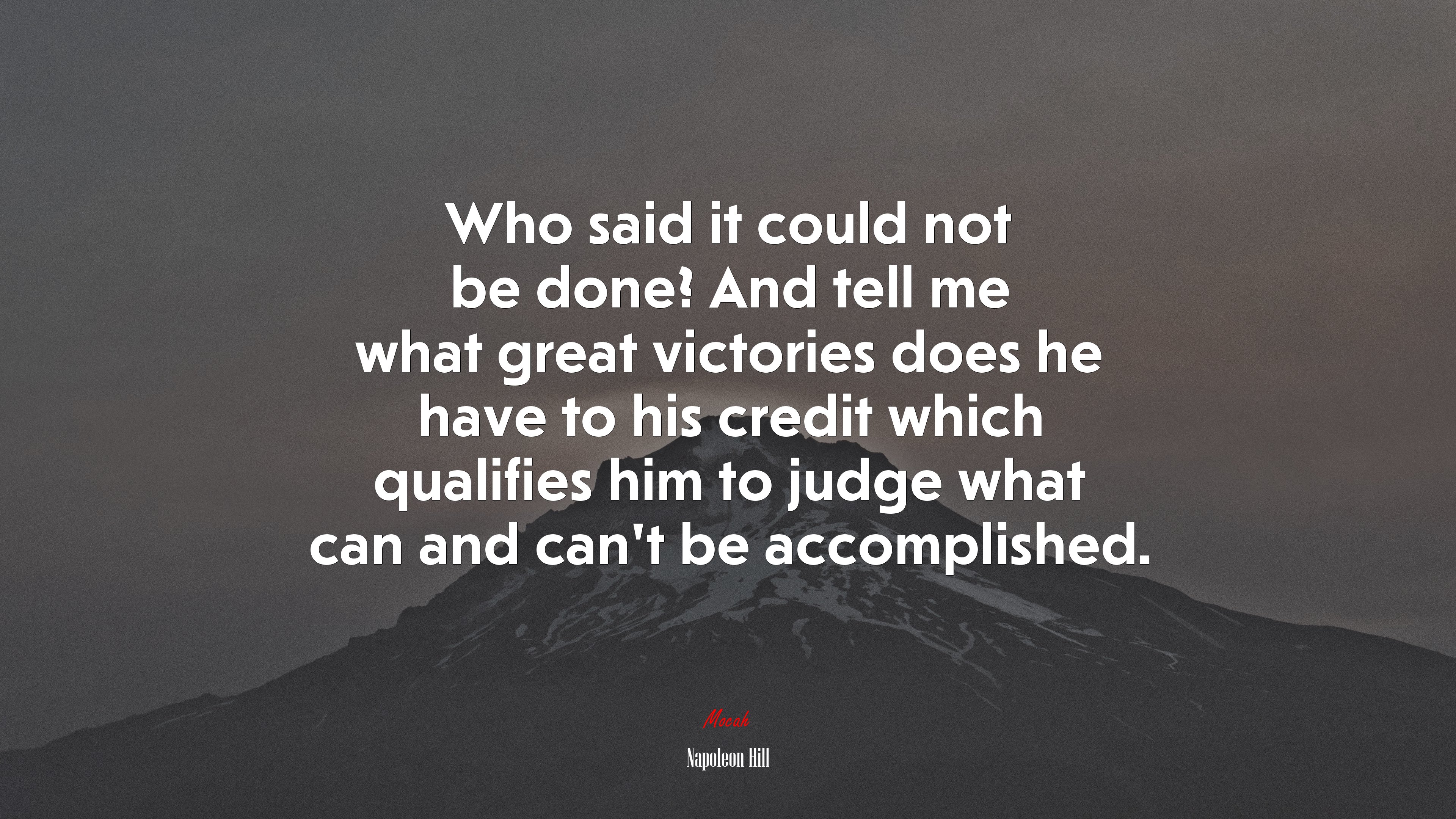 Who said it could not be done? And tell me what great victories does he have to his credit which qualifies him to judge what can and can’t be accomplished. | Napoleon Hill quote HD Wallpaper