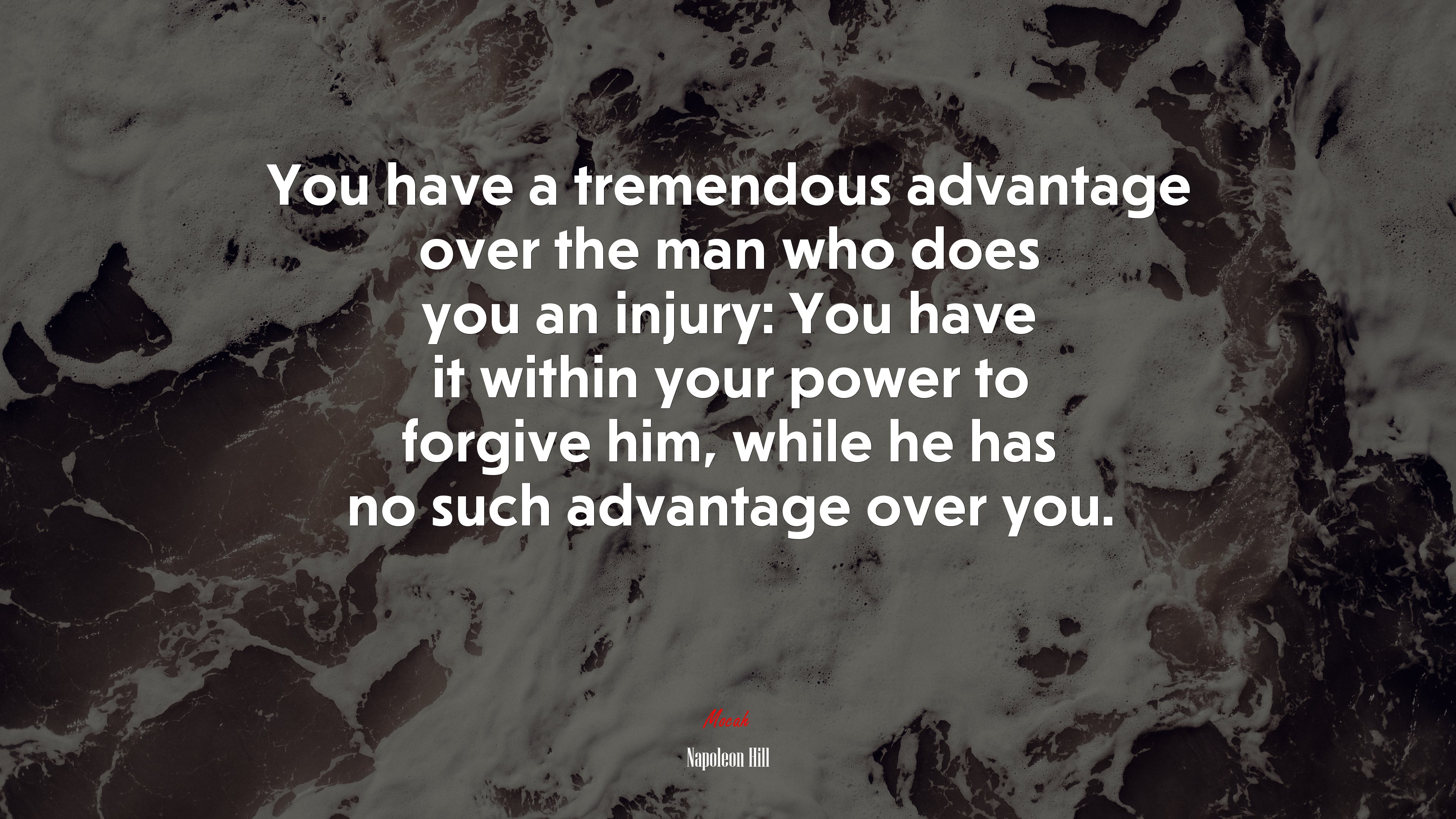 You have a tremendous advantage over the man who does you an injury: You have it within your power to forgive him, while he has no such advantage over you. | Napoleon Hill quote HD Wallpaper