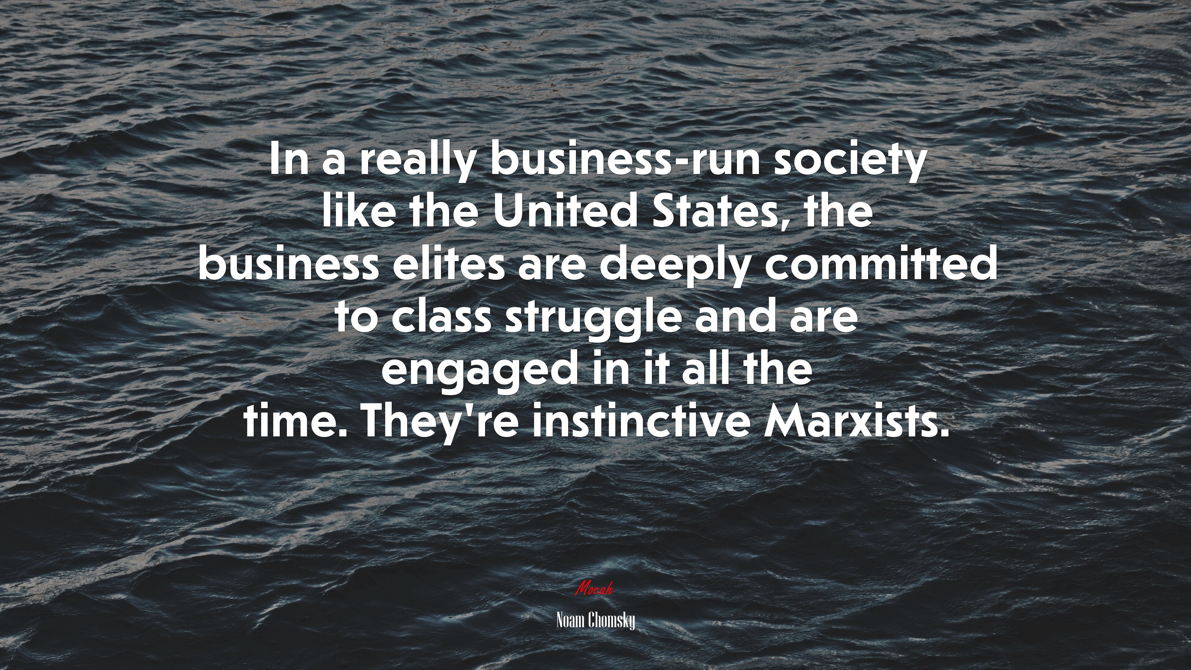 In a really business-run society like the United States, the business elites are deeply committed to class struggle and are engaged in it all the time. They’re instinctive Marxists. | Noam Chomsky quote HD Wallpaper