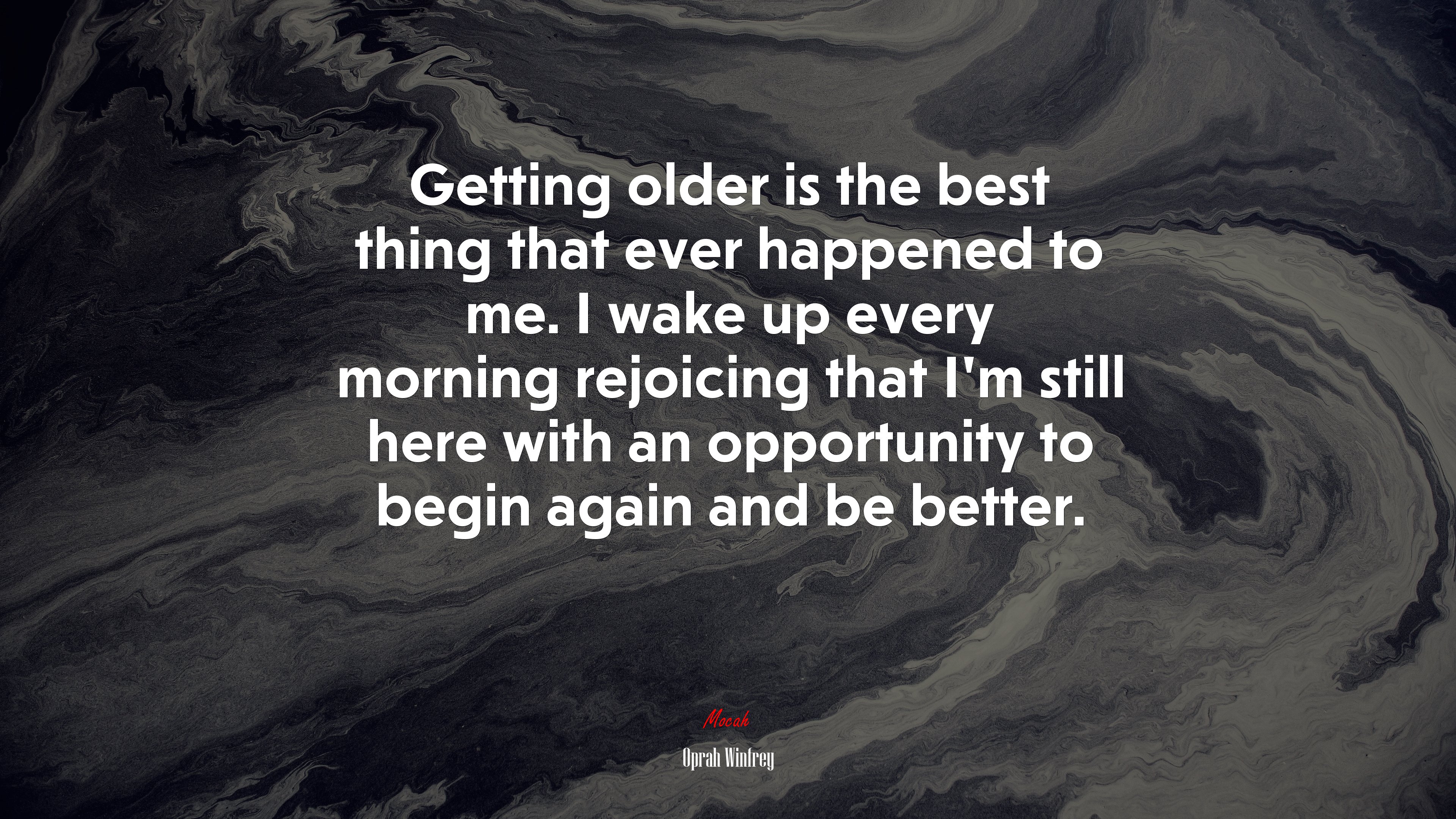 Getting older is the best thing that ever happened to me. I wake up every morning rejoicing that I’m still here with an opportunity to begin again and be better. | Oprah Winfrey quote HD Wallpaper