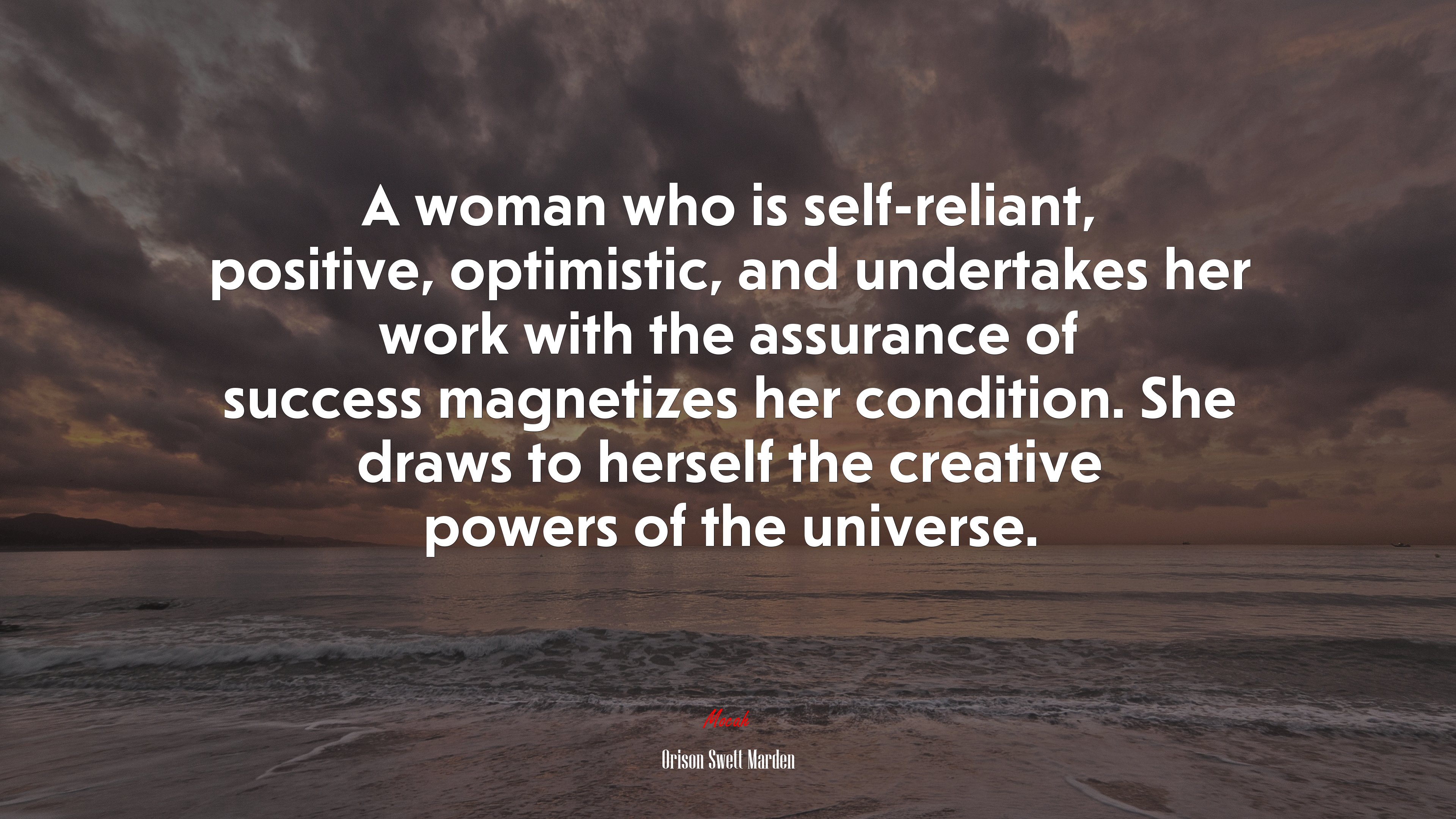 A woman who is self-reliant, positive, optimistic, and undertakes her work with the assurance of success magnetizes her condition. She draws to herself the creative powers of the universe. | Orison Swett Marden quote HD Wallpaper