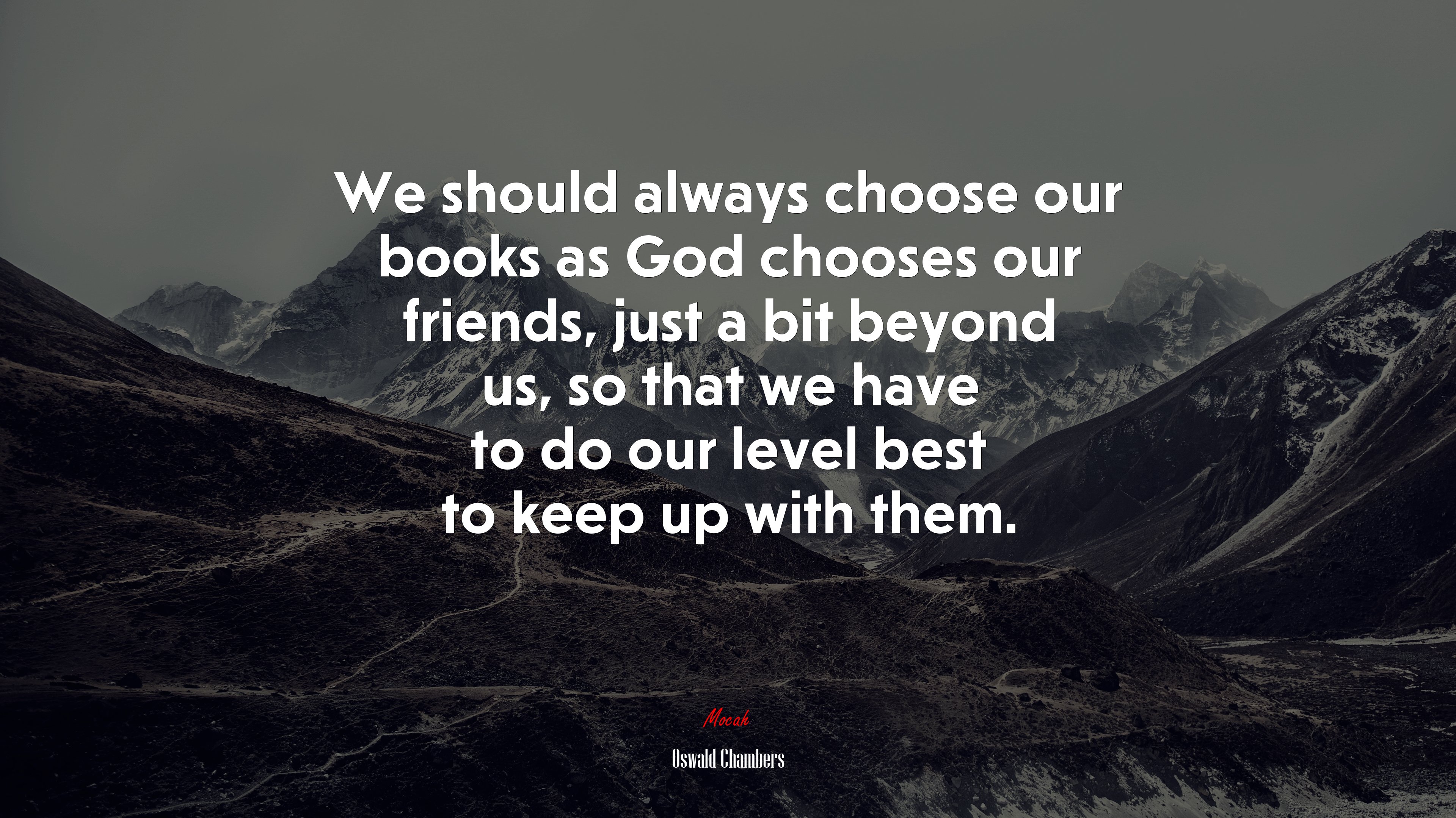 We should always choose our books as God chooses our friends, just a bit beyond us, so that we have to do our level best to keep up with them. | Oswald Chambers quote HD Wallpaper