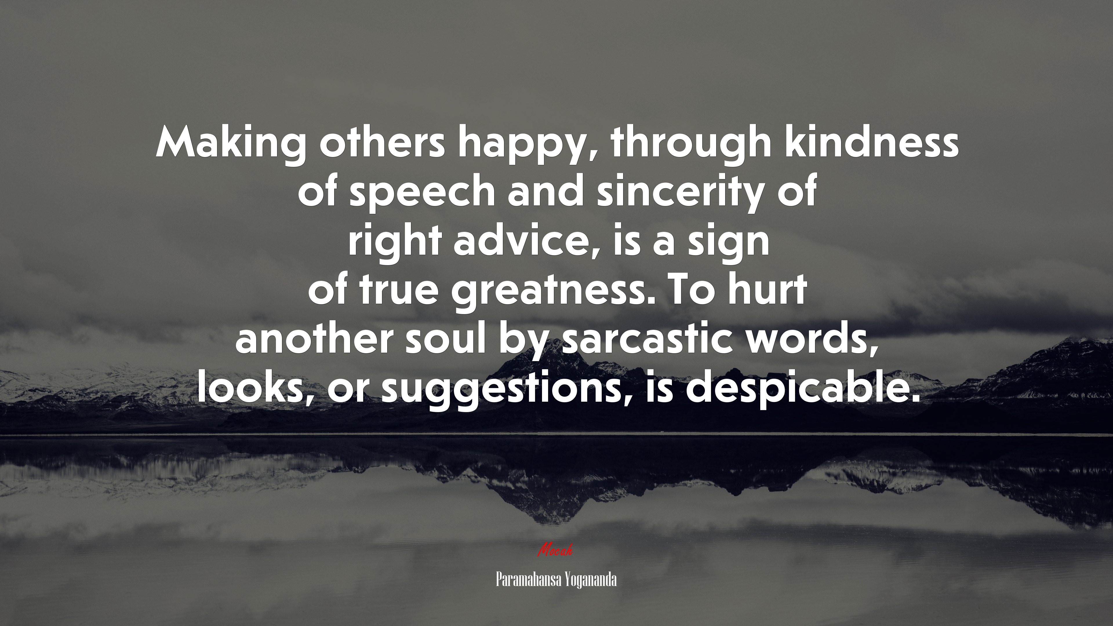 Making others happy, through kindness of speech and sincerity of right advice, is a sign of true greatness. To hurt another soul by sarcastic words, looks, or suggestions, is despicable. | Paramahansa Yogananda quote HD Wallpaper
