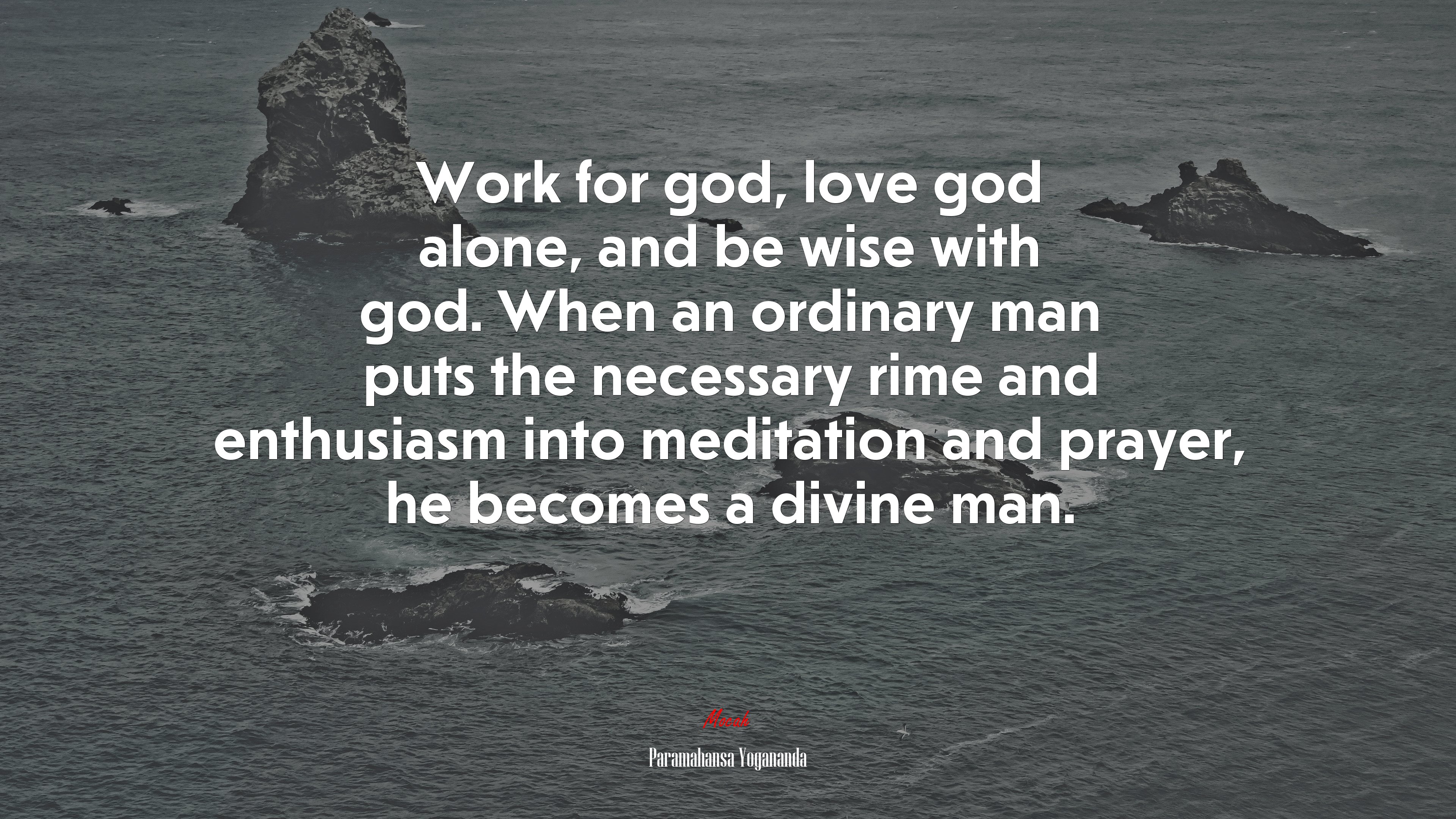 Work for god, love god alone, and be wise with god. When an ordinary man puts the necessary rime and enthusiasm into meditation and prayer, he becomes a divine man. | Paramahansa Yogananda quote HD Wallpaper