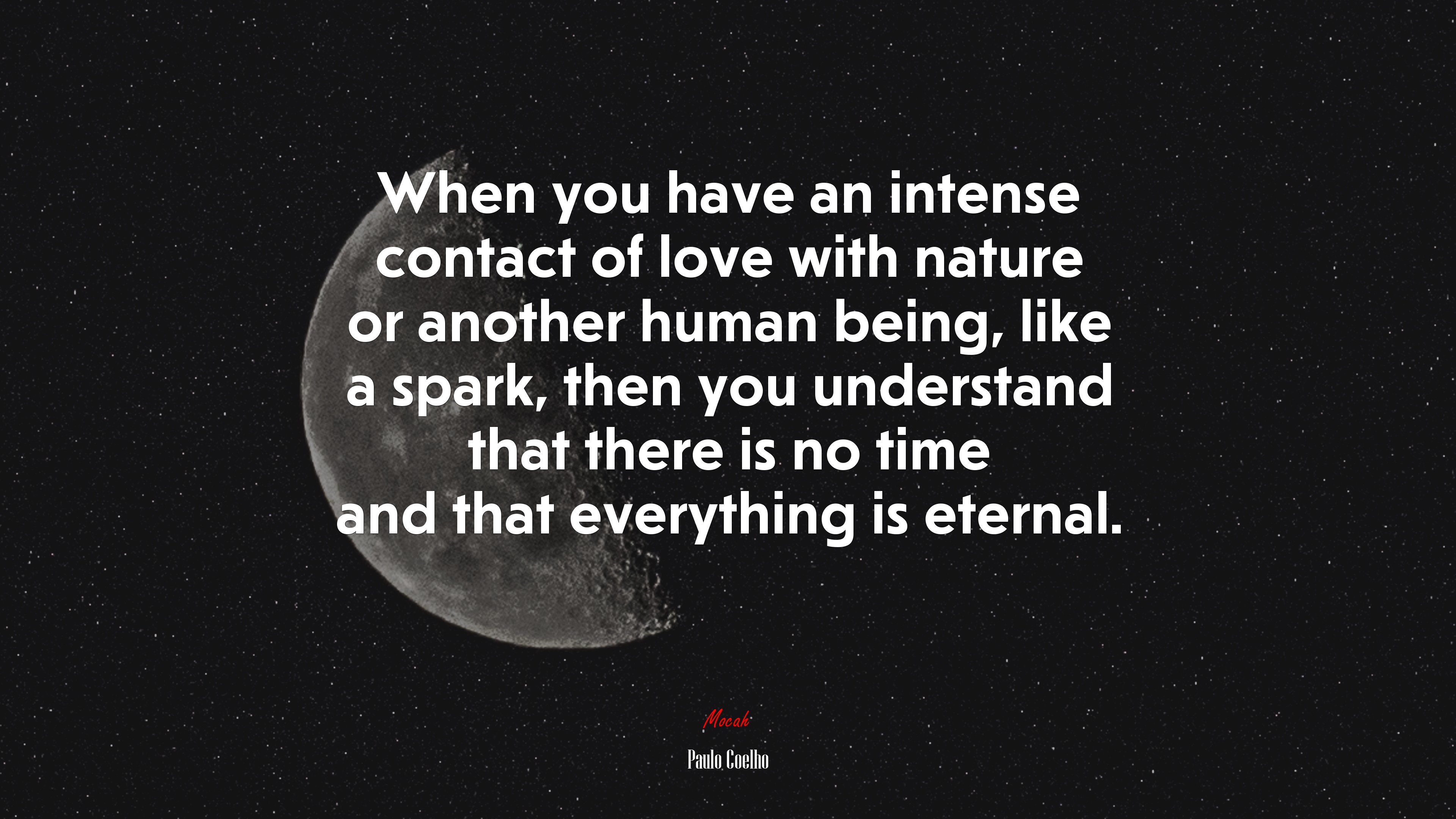When you have an intense contact of love with nature or another human being, like a spark, then you understand that there is no time and that everything is eternal. | Paulo Coelho quote HD Wallpaper