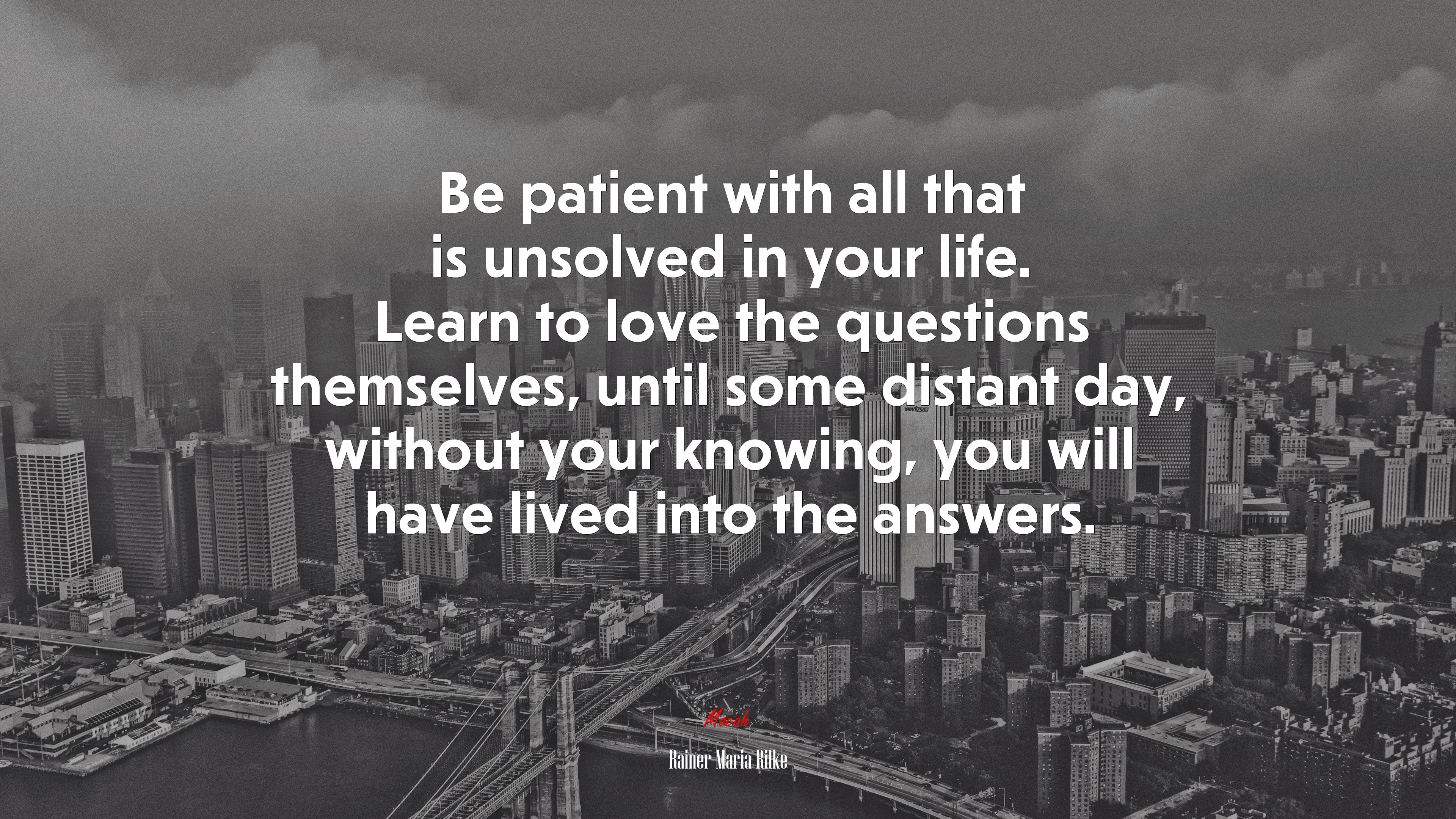 Be patient with all that is unsolved in your life. Learn to love the questions themselves, until some distant day, without your knowing, you will have lived into the answers. | Rainer Maria Rilke quote HD Wallpaper