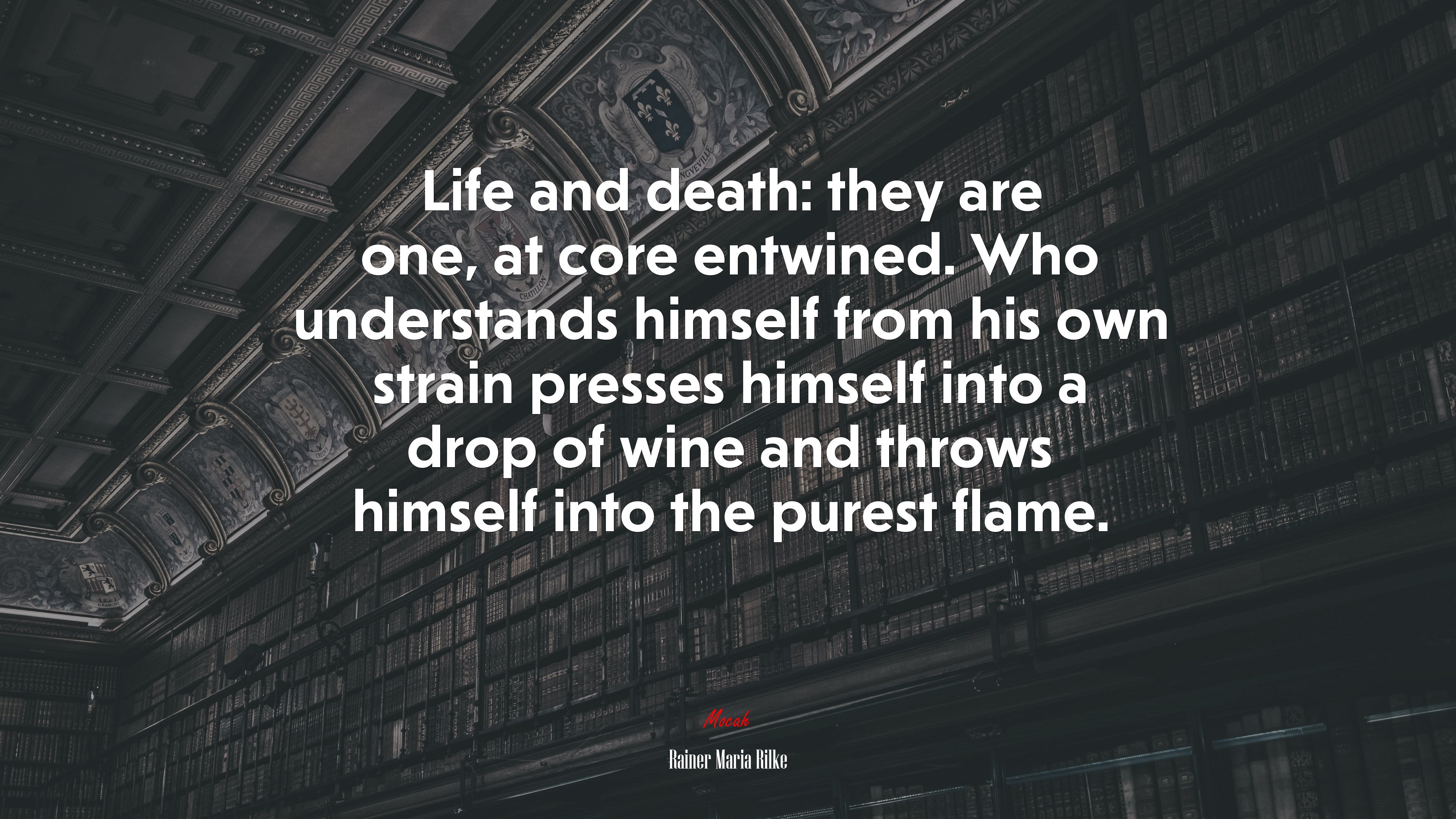 Life and death: they are one, at core entwined. Who understands himself from his own strain presses himself into a drop of wine and throws himself into the purest flame. | Rainer Maria Rilke quote HD Wallpaper