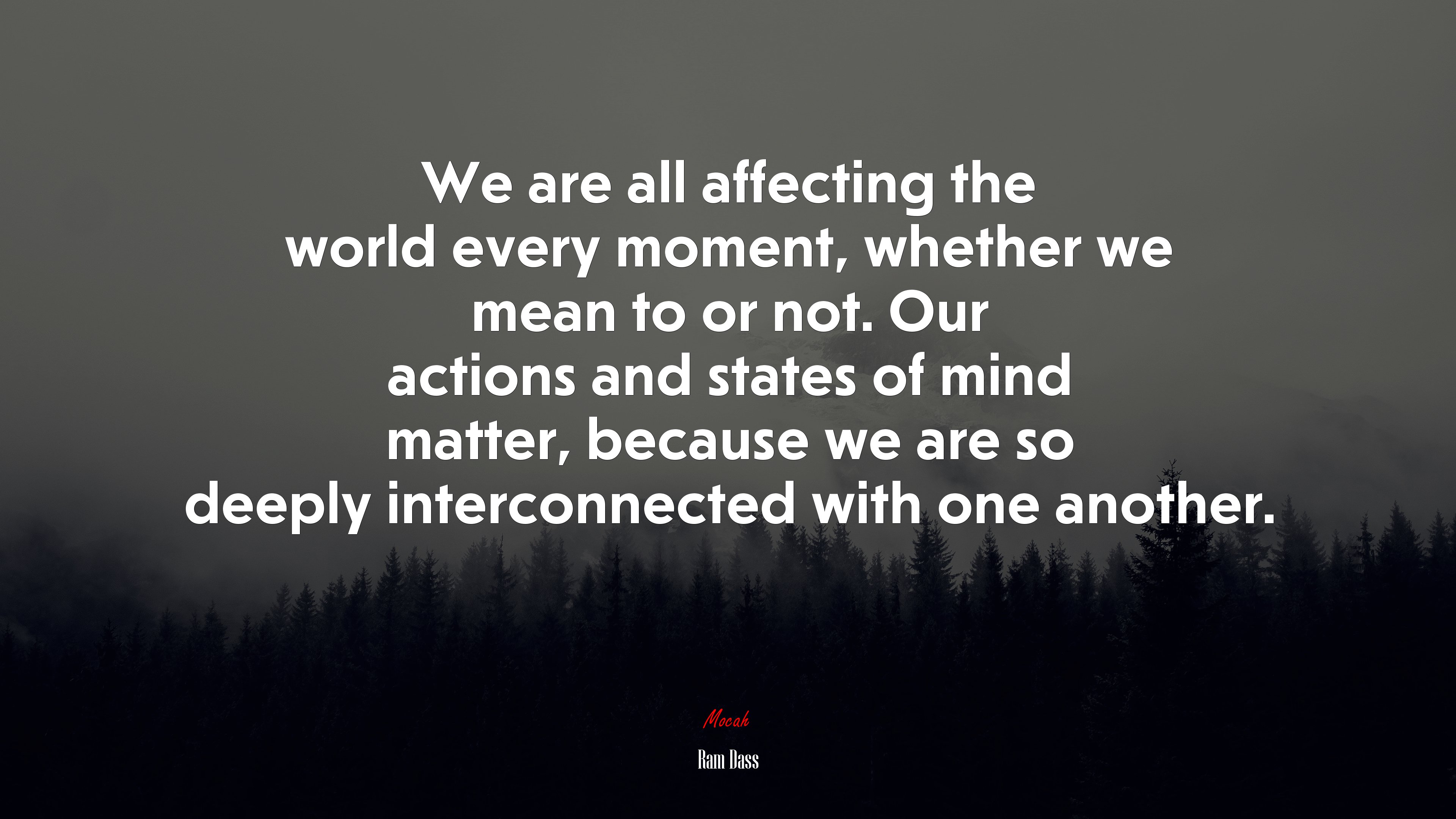 We are all affecting the world every moment, whether we mean to or not. Our actions and states of mind matter, because we are so deeply interconnected with one another. | Ram Dass quote HD Wallpaper