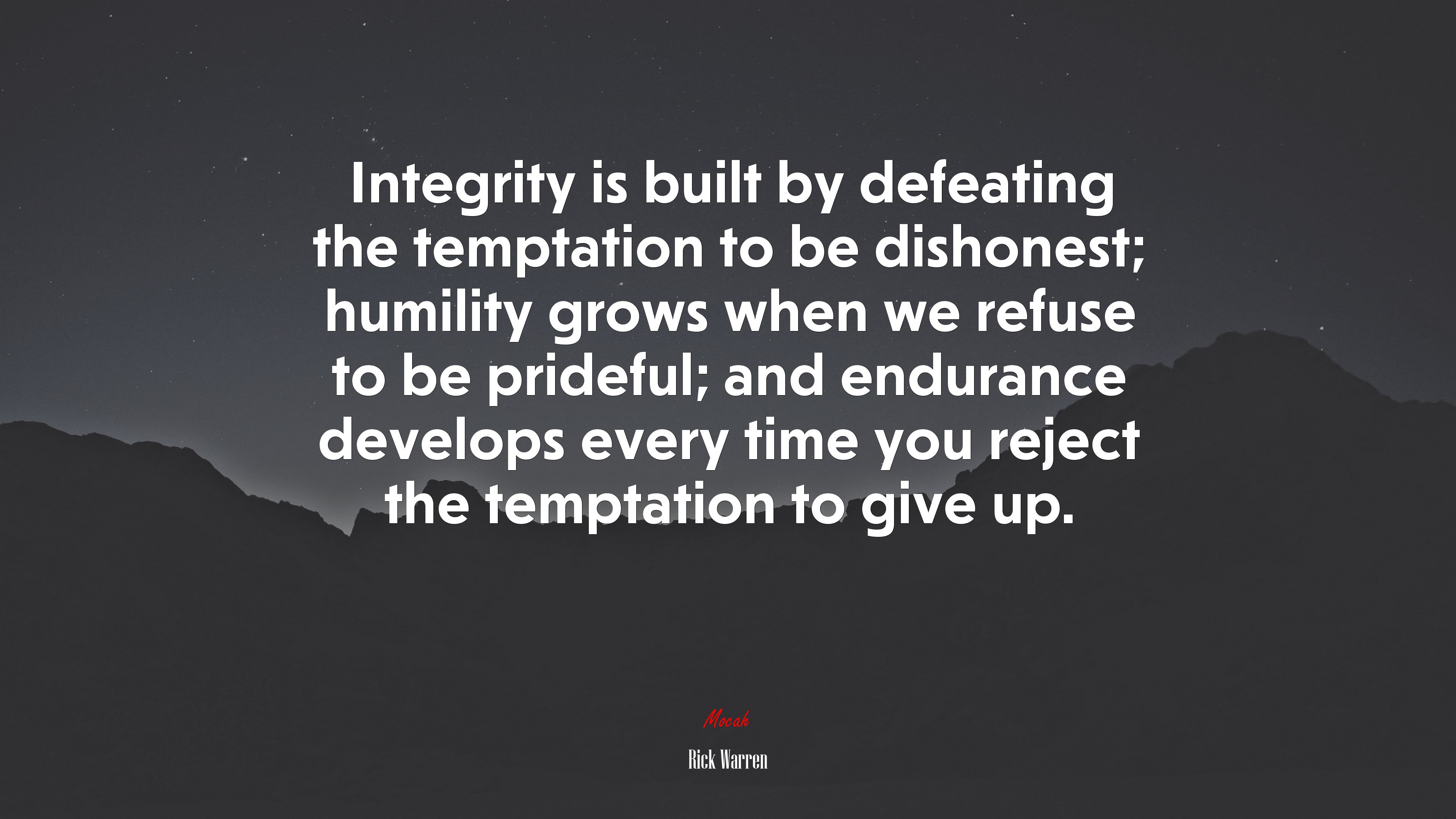 Integrity is built by defeating the temptation to be dishonest; humility grows when we refuse to be prideful; and endurance develops every time you reject the temptation to give up. | Rick Warren quote HD Wallpaper
