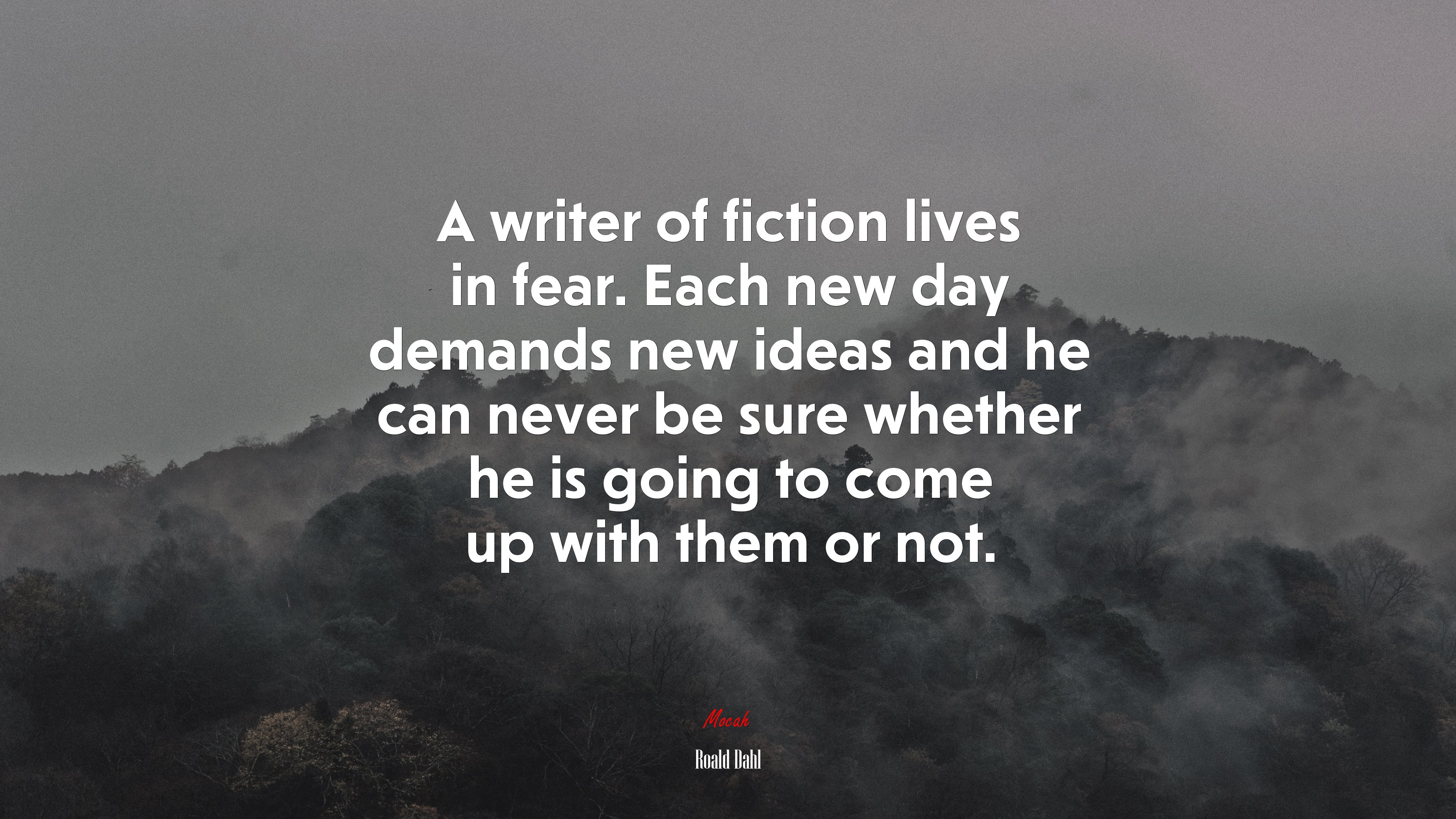 A writer of fiction lives in fear. Each new day demands new ideas and he can never be sure whether he is going to come up with them or not. | Roald Dahl quote HD Wallpaper