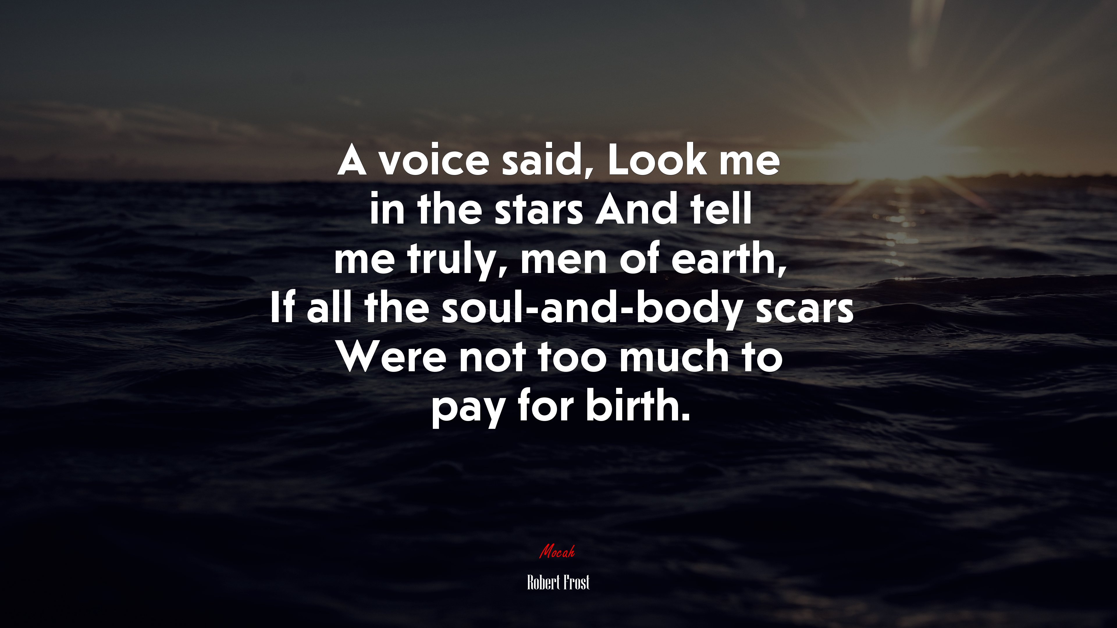 A voice said, Look me in the stars And tell me truly, men of earth, If all the soul-and-body scars Were not too much to pay for birth. | Robert Frost quote HD Wallpaper