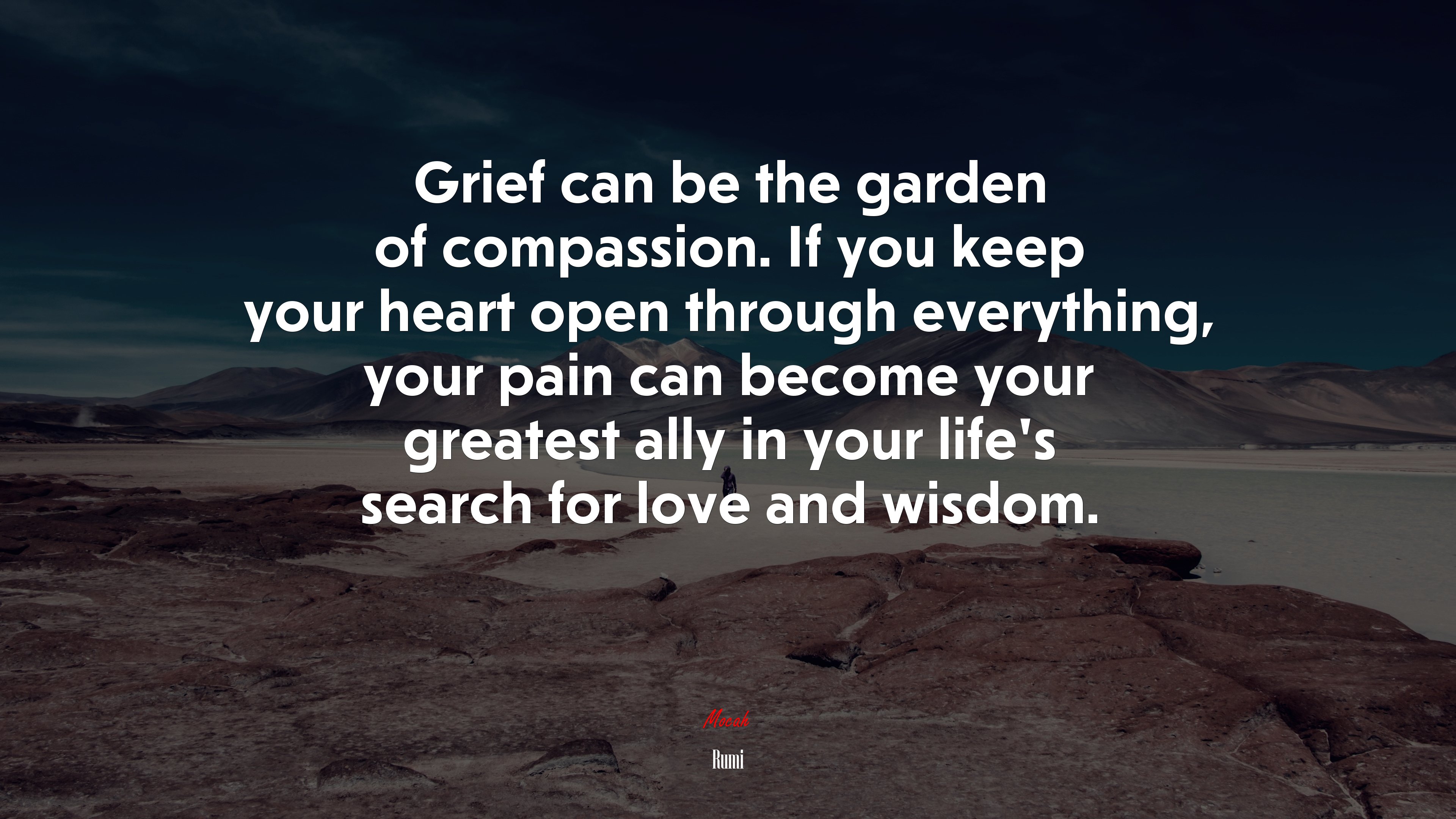 Grief can be the garden of compassion. If you keep your heart open through everything, your pain can become your greatest ally in your life’s search for love and wisdom. | Rumi quote HD Wallpaper