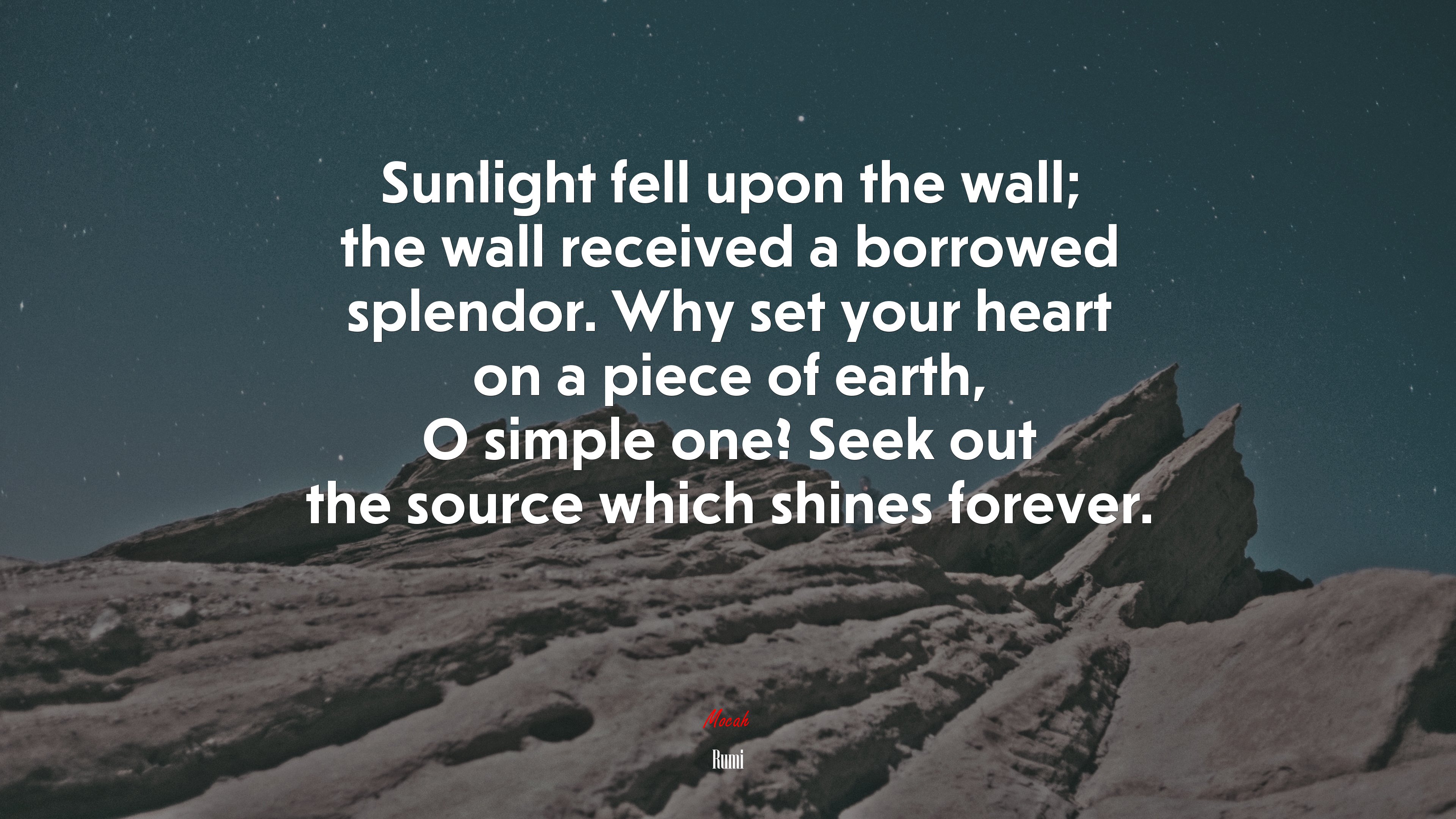 Sunlight fell upon the wall; the wall received a borrowed splendor. Why set your heart on a piece of earth, O simple one? Seek out the source which shines forever. | Rumi quote HD Wallpaper