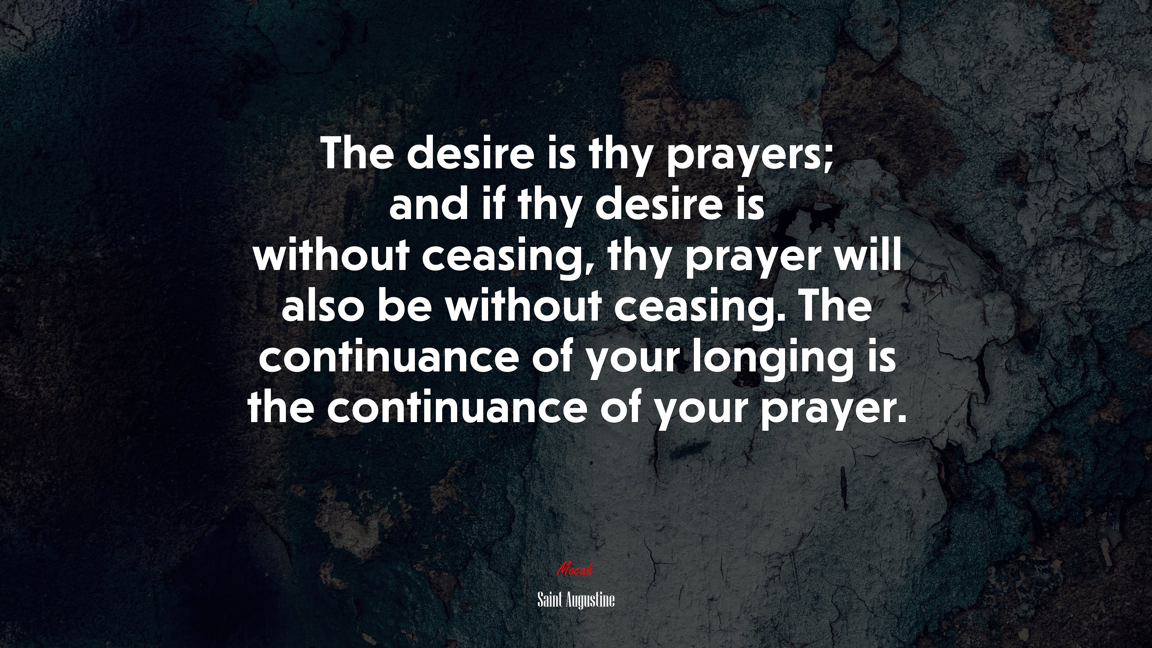 The desire is thy prayers; and if thy desire is without ceasing, thy prayer will also be without ceasing. The continuance of your longing is the continuance of your prayer. | Saint Augustine quote HD Wallpaper