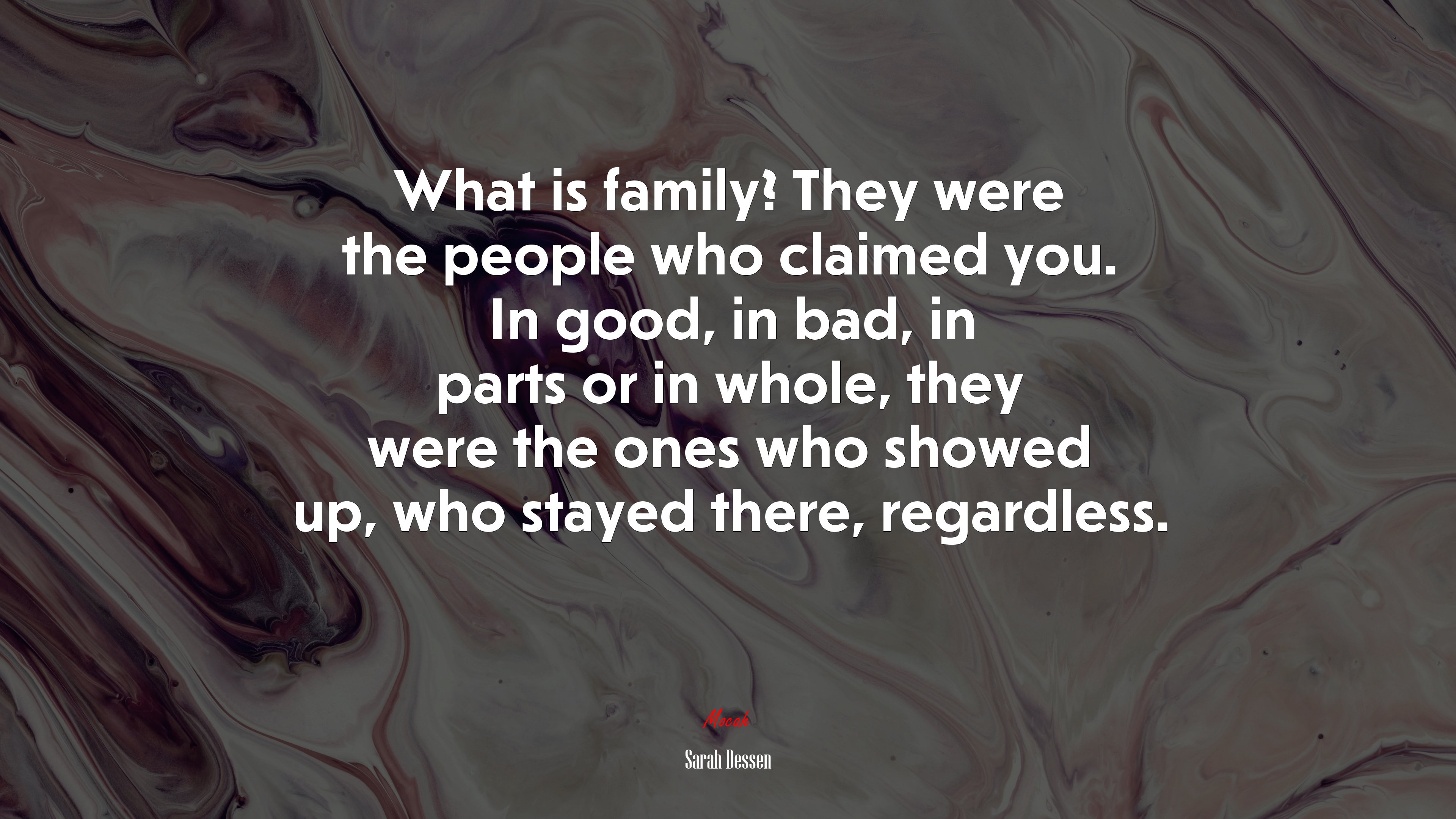 What is family? They were the people who claimed you. In good, in bad, in parts or in whole, they were the ones who showed up, who stayed there, regardless. | Sarah Dessen quote HD Wallpaper