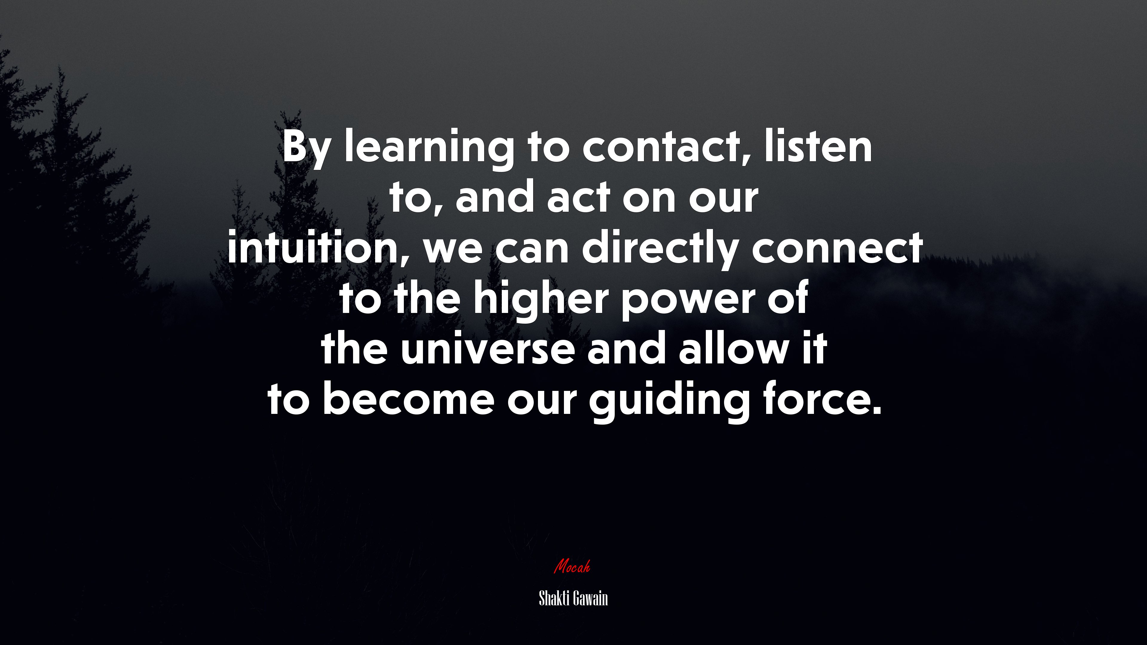By learning to contact, listen to, and act on our intuition, we can directly connect to the higher power of the universe and allow it to become our guiding force. | Shakti Gawain quote HD Wallpaper