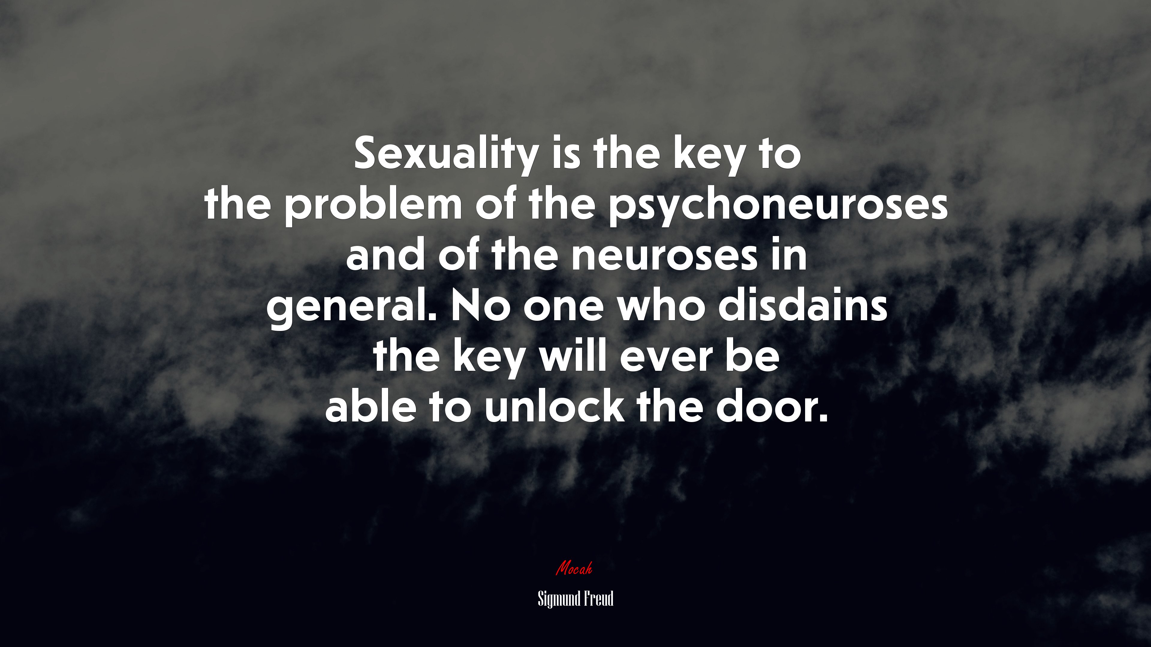 Sexuality is the key to the problem of the psychoneuroses and of the neuroses in general. No one who disdains the key will ever be able to unlock the door. | Sigmund Freud quote HD Wallpaper