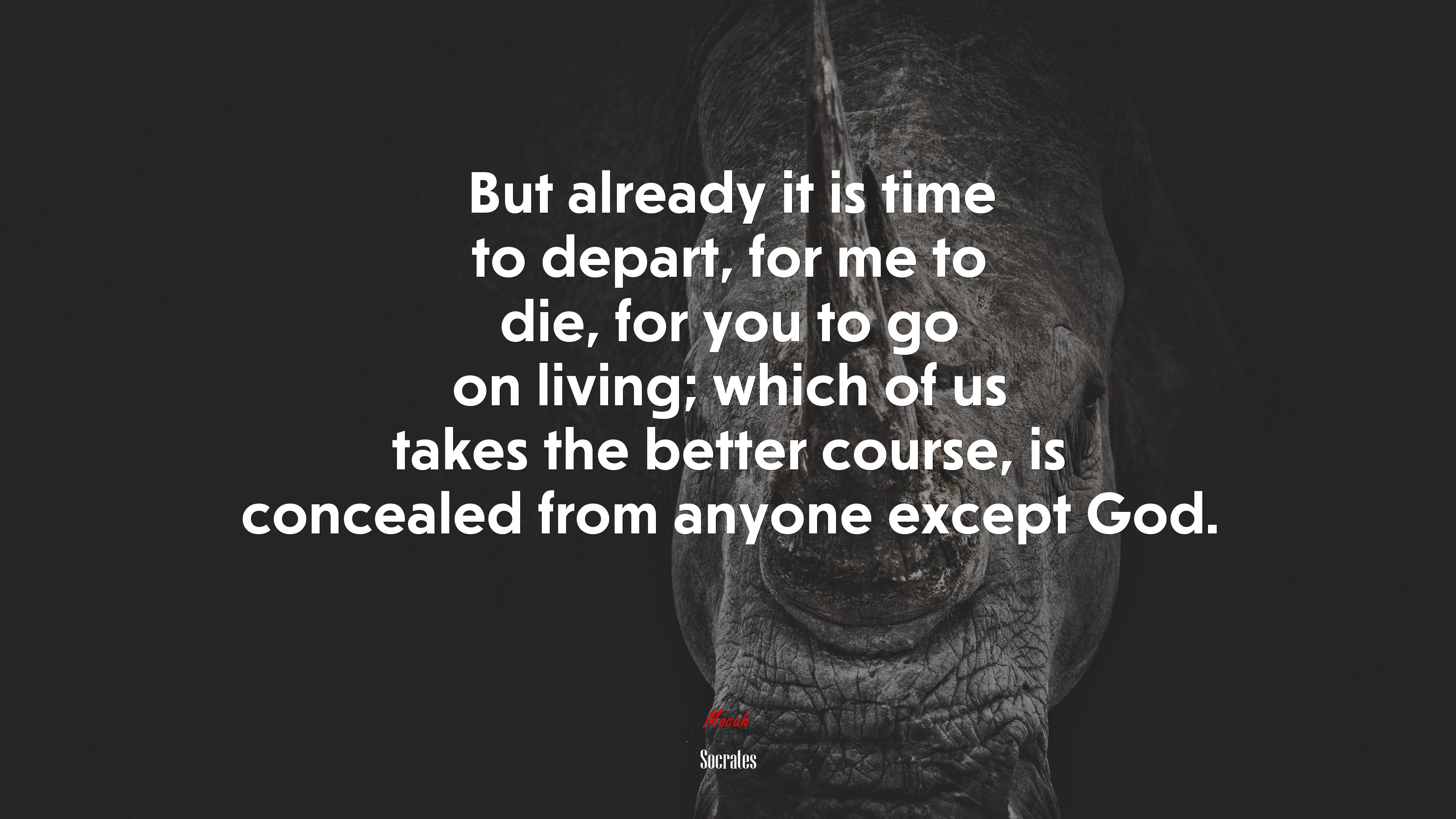 But already it is time to depart, for me to die, for you to go on living; which of us takes the better course, is concealed from anyone except God. | Socrates quote HD Wallpaper