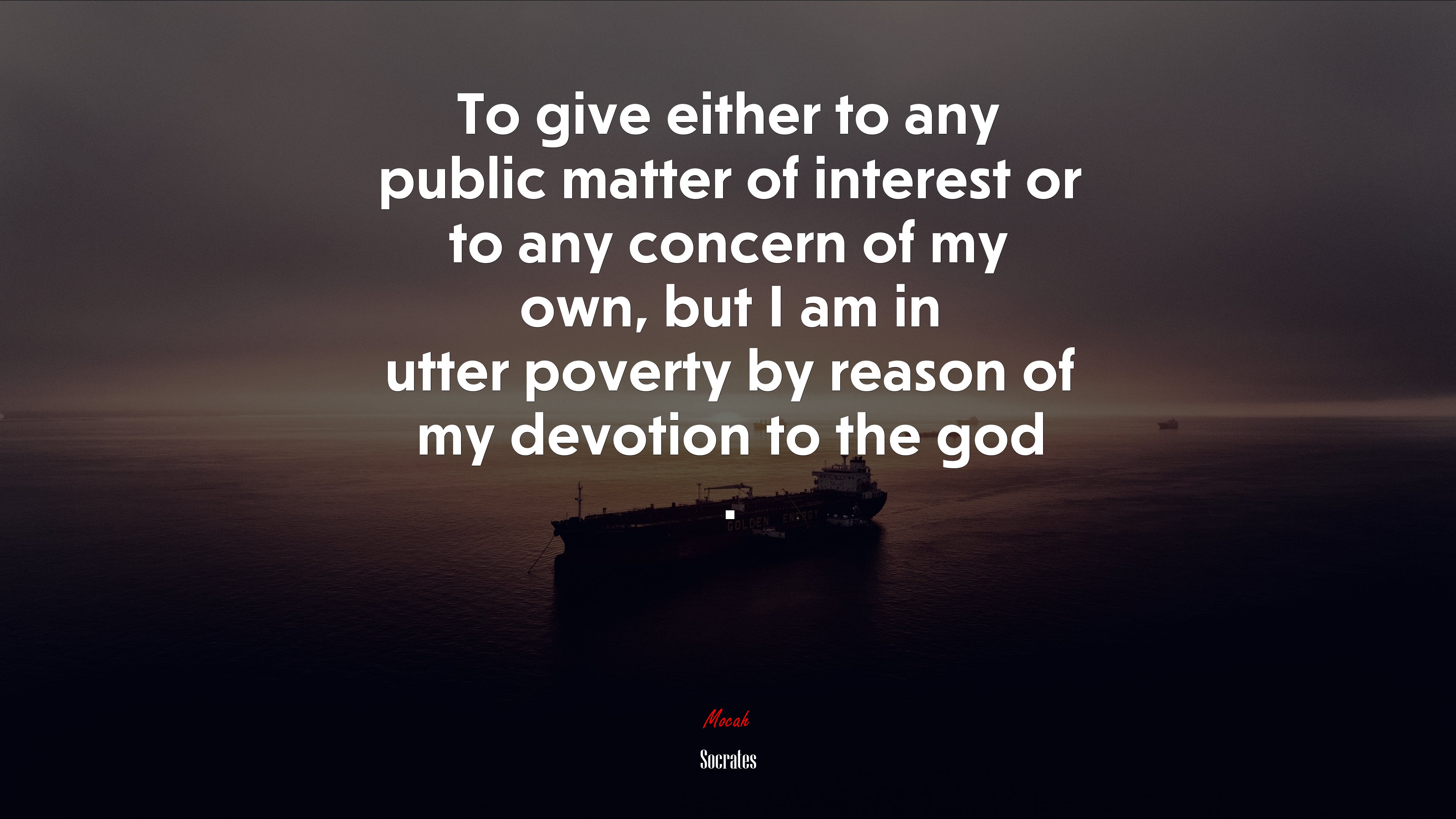 To give either to any public matter of interest or to any concern of my own, but I am in utter poverty by reason of my devotion to the god . | Socrates quote HD Wallpaper