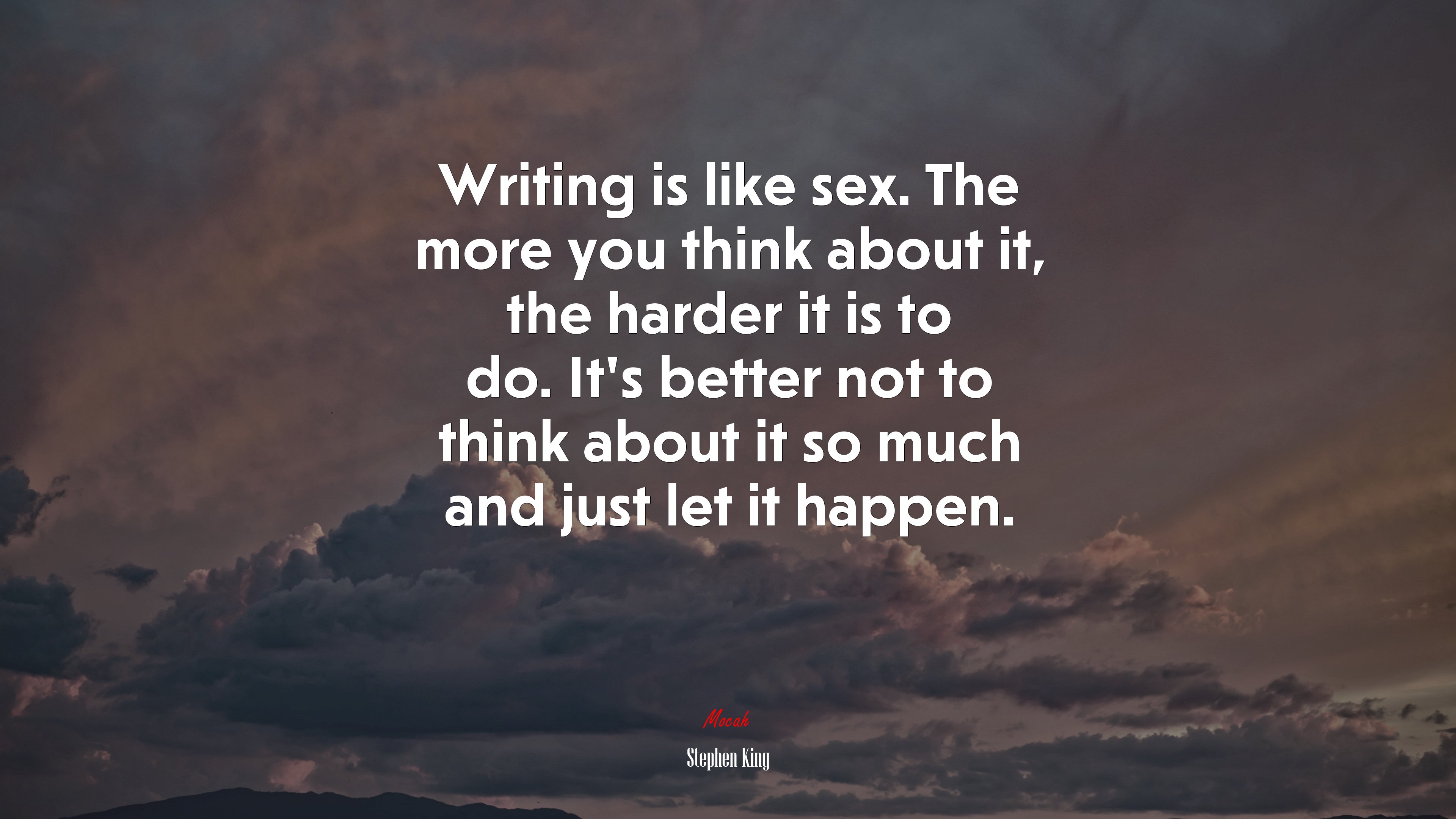 Writing is like sex. The more you think about it, the harder it is to do. It’s better not to think about it so much and just let it happen. | Stephen King quote HD Wallpaper