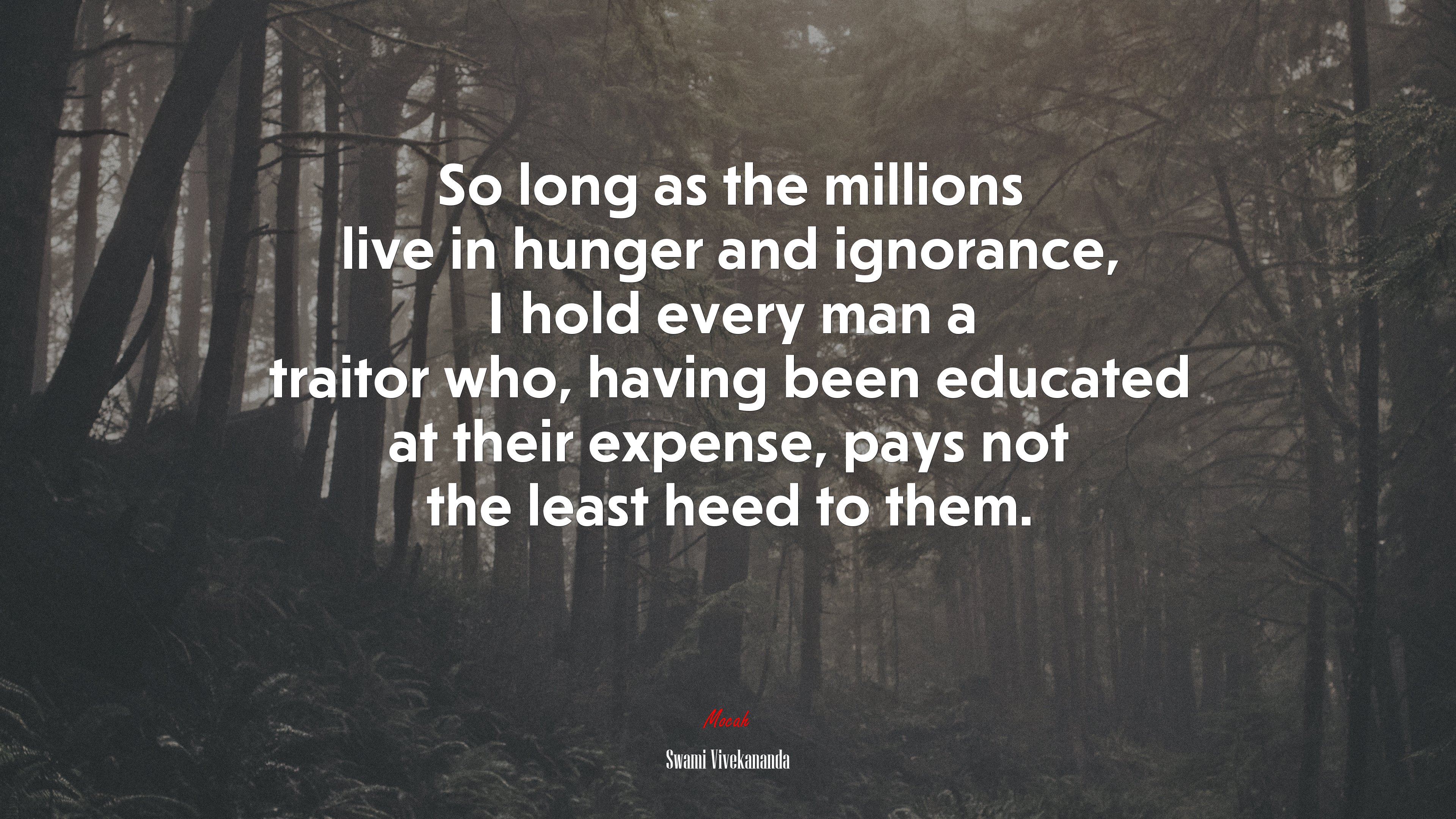 So long as the millions live in hunger and ignorance, I hold every man a traitor who, having been educated at their expense, pays not the least heed to them. | Swami Vivekananda quote HD Wallpaper