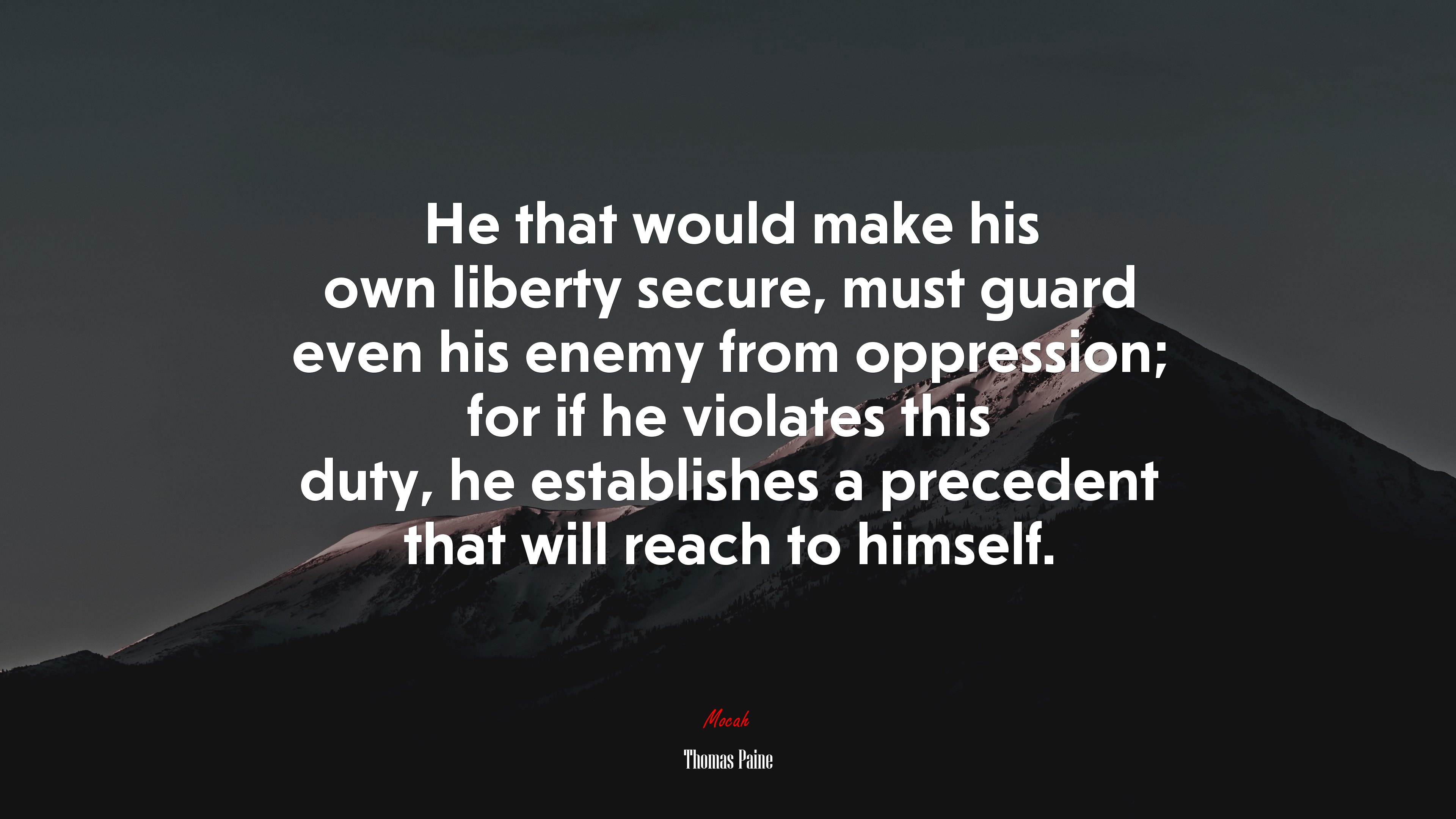 He that would make his own liberty secure, must guard even his enemy from oppression; for if he violates this duty, he establishes a precedent that will reach to himself. | Thomas Paine quote HD Wallpaper