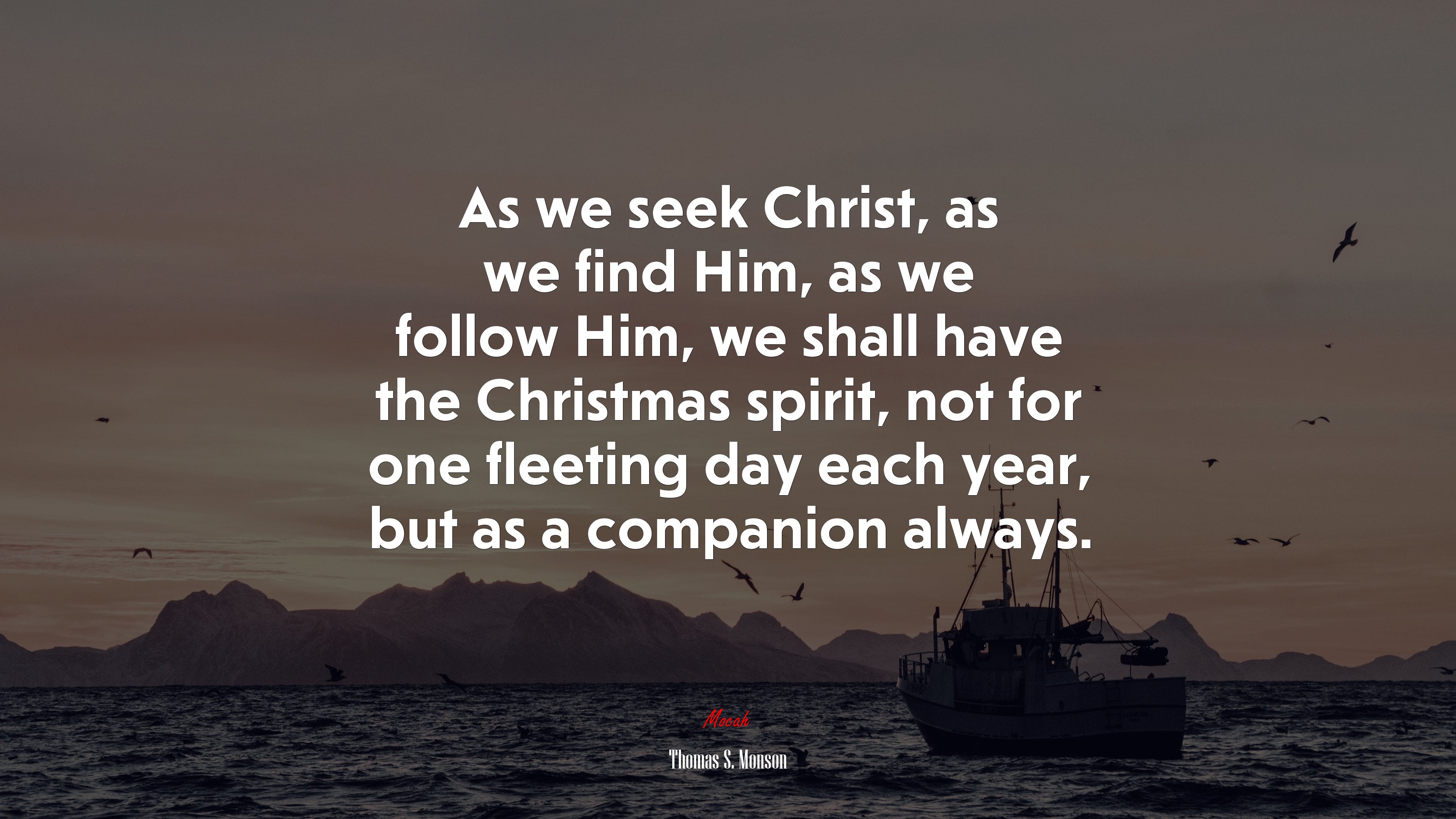 As we seek Christ, as we find Him, as we follow Him, we shall have the Christmas spirit, not for one fleeting day each year, but as a companion always. | Thomas S. Monson quote HD Wallpaper