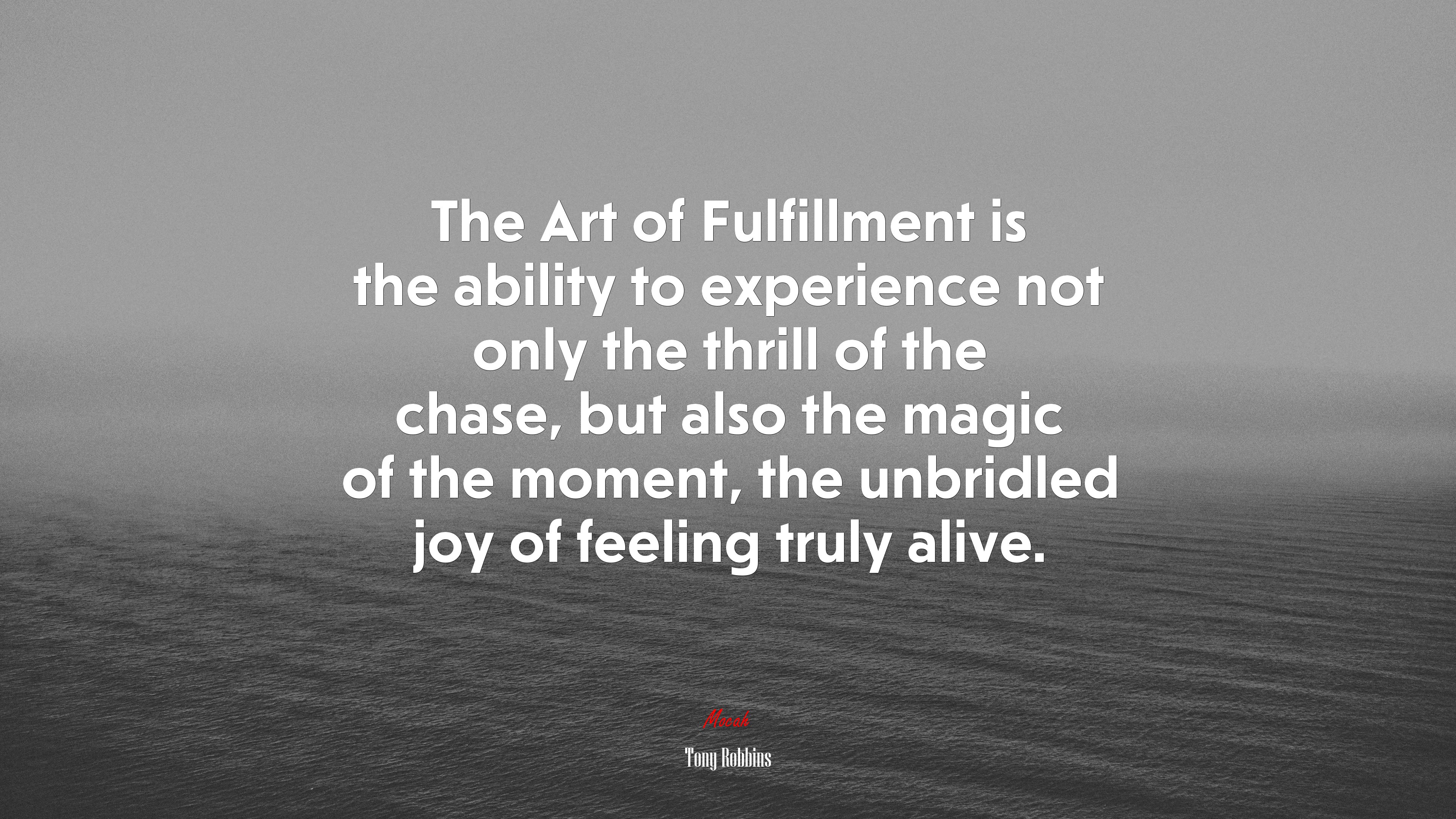 The Art of Fulfillment is the ability to experience not only the thrill of the chase, but also the magic of the moment, the unbridled joy of feeling truly alive. | Tony Robbins quote HD Wallpaper