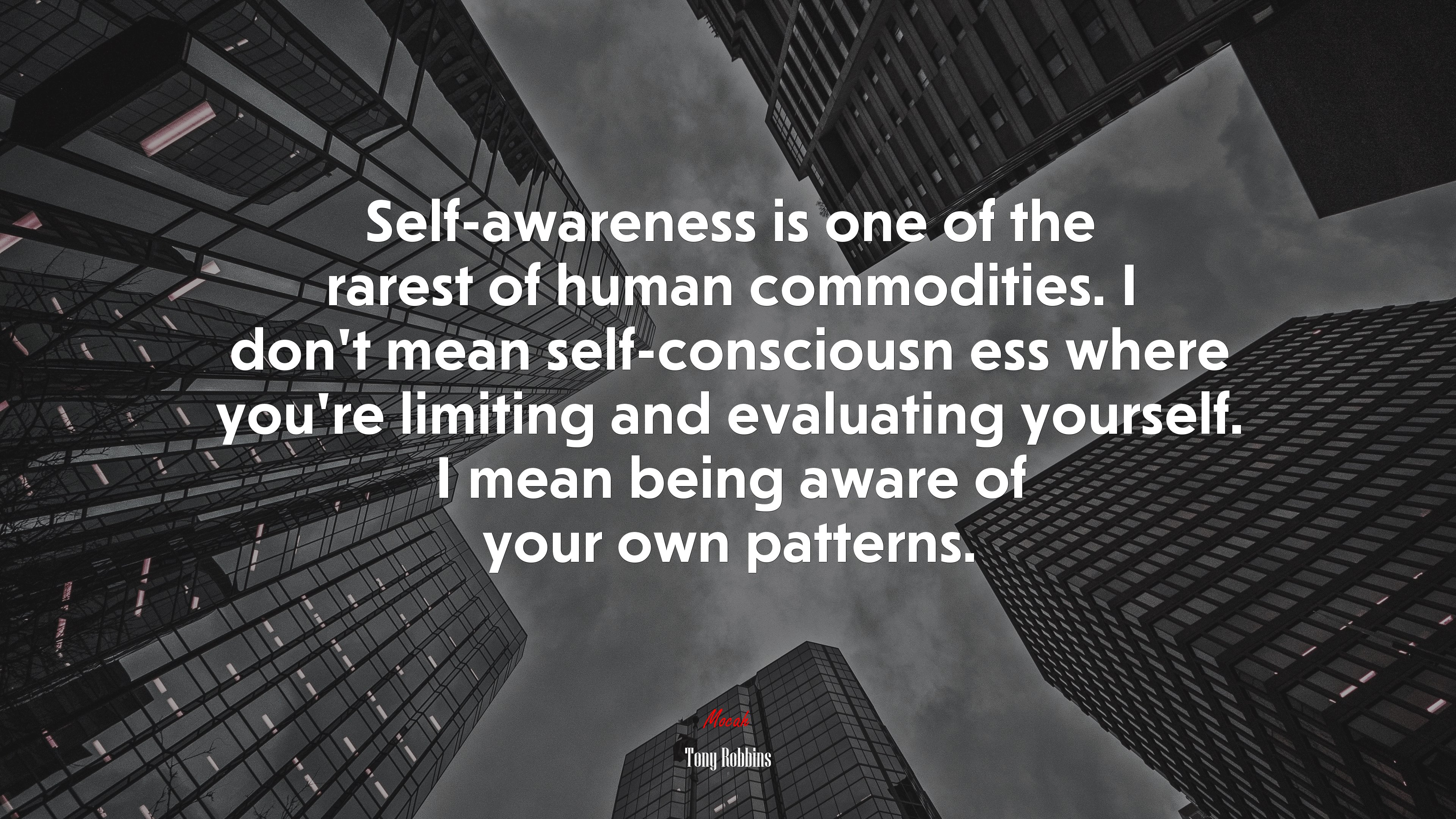 Self-awareness is one of the rarest of human commodities. I don’t mean self-consciousn ess where you’re limiting and evaluating yourself. I mean being aware of your own patterns. | Tony Robbins quote HD Wallpaper