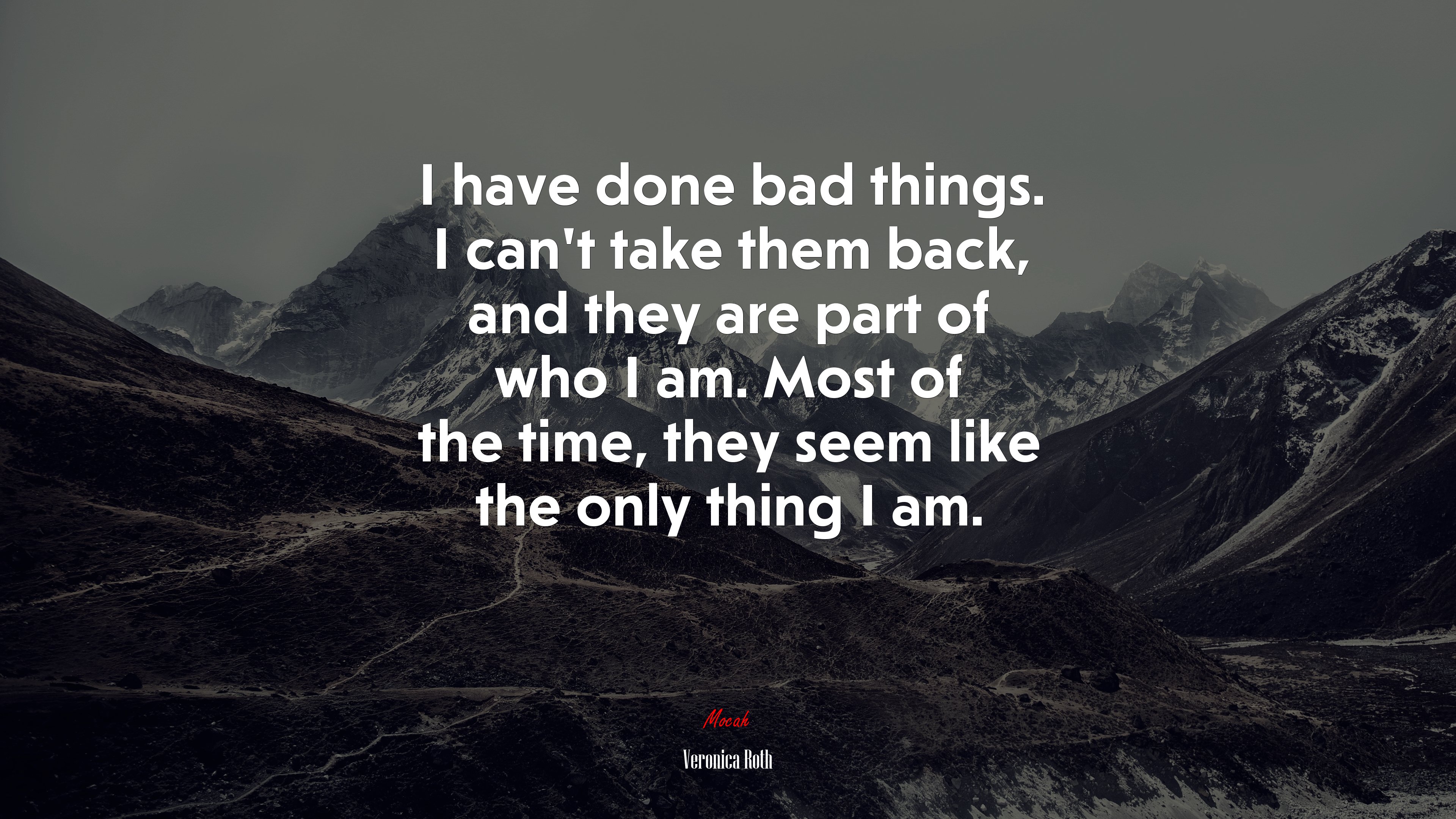 I have done bad things. I can’t take them back, and they are part of who I am. Most of the time, they seem like the only thing I am. | Veronica Roth quote HD Wallpaper
