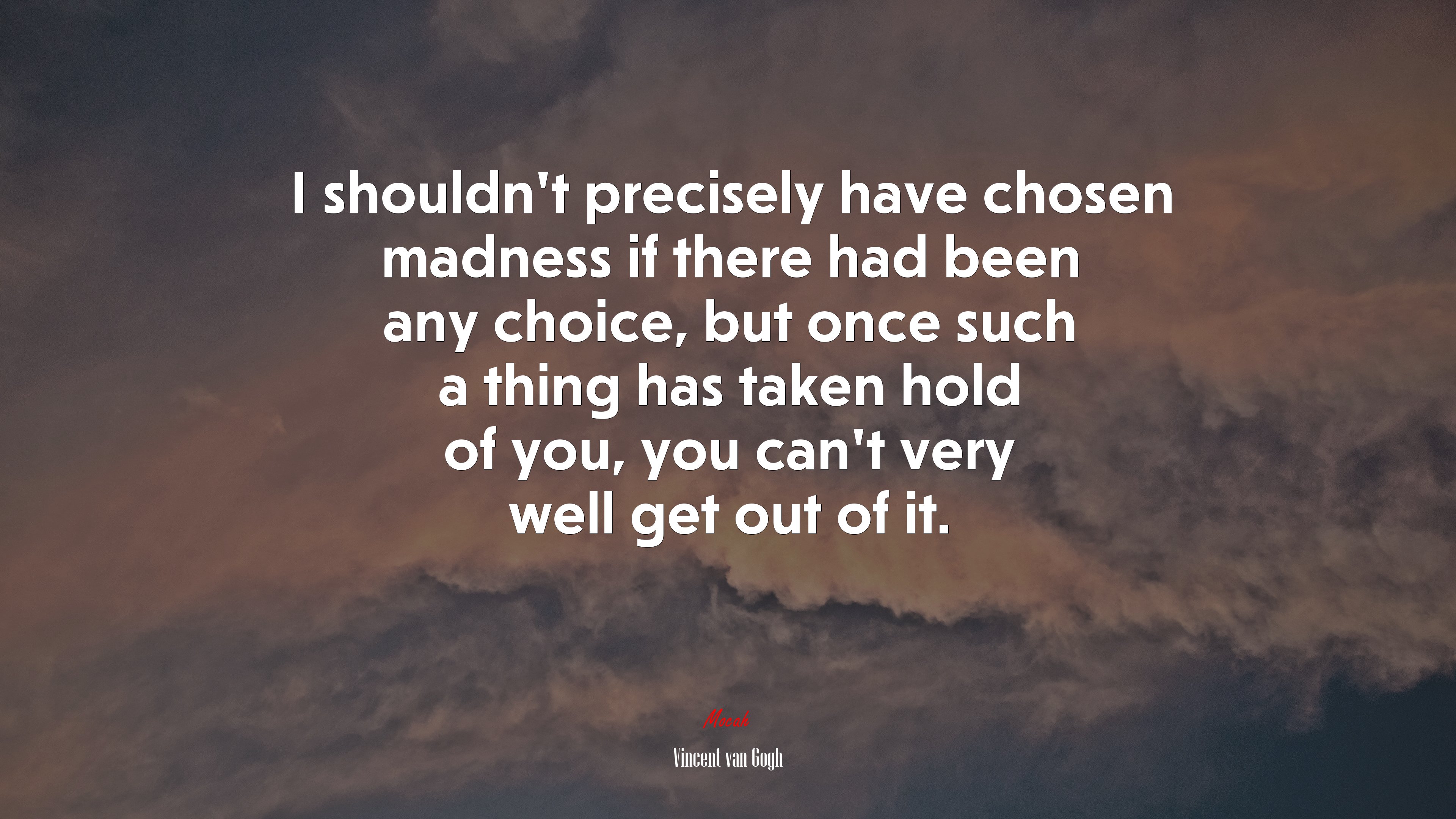 I shouldn’t precisely have chosen madness if there had been any choice, but once such a thing has taken hold of you, you can’t very well get out of it. | Vincent van Gogh quote HD Wallpaper