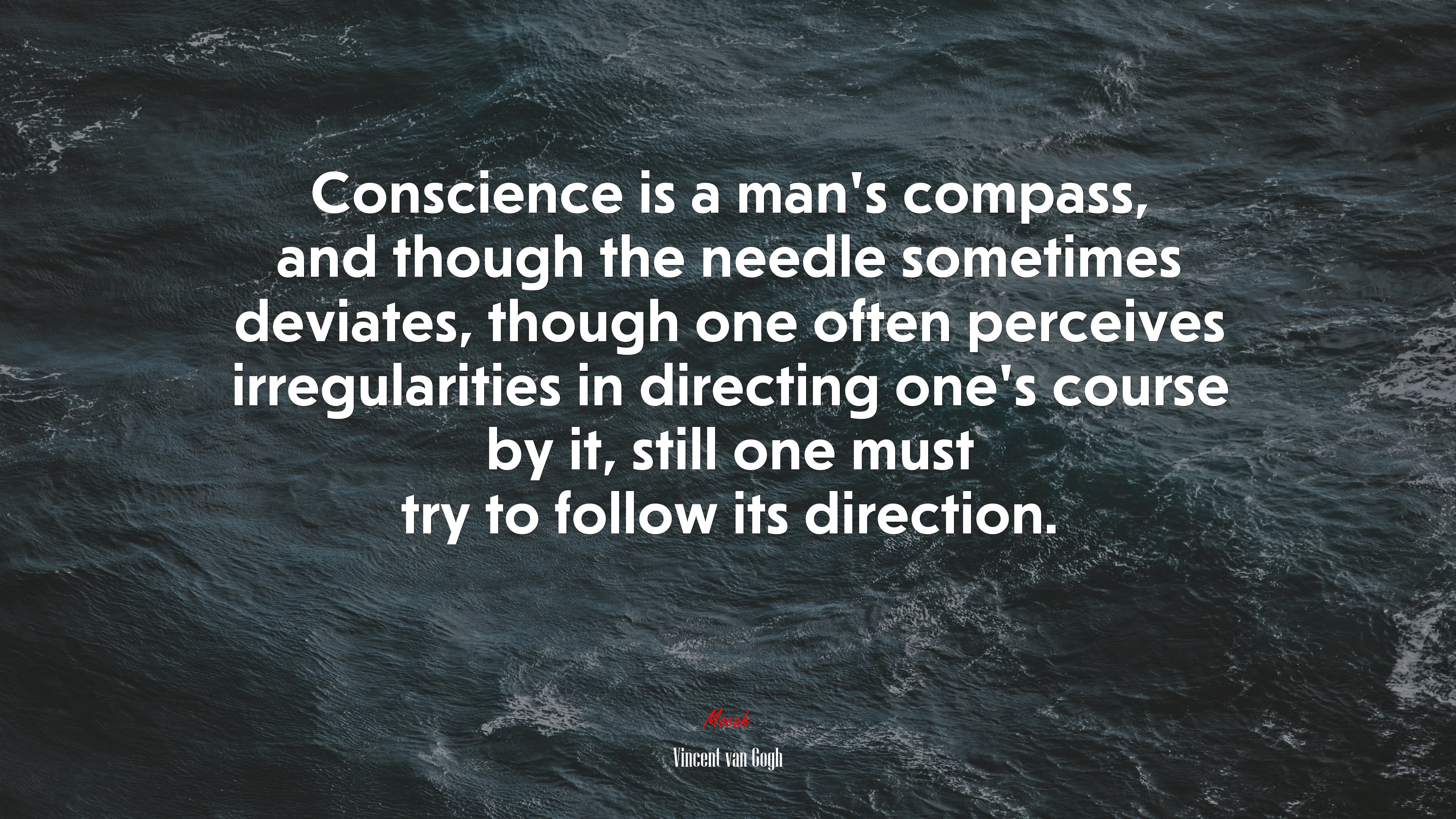 Conscience is a man’s compass, and though the needle sometimes deviates, though one often perceives irregularities in directing one’s course by it, still one must try to follow its direction. | Vincent van Gogh quote HD Wallpaper
