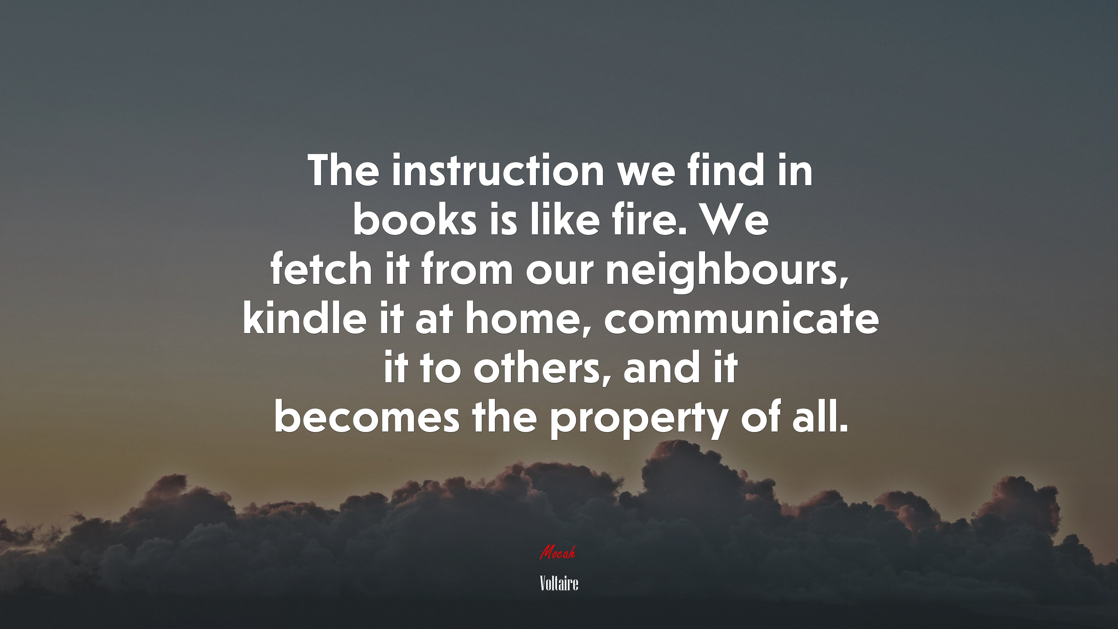 The instruction we find in books is like fire. We fetch it from our neighbours, kindle it at home, communicate it to others, and it becomes the property of all. | Voltaire quote HD Wallpaper