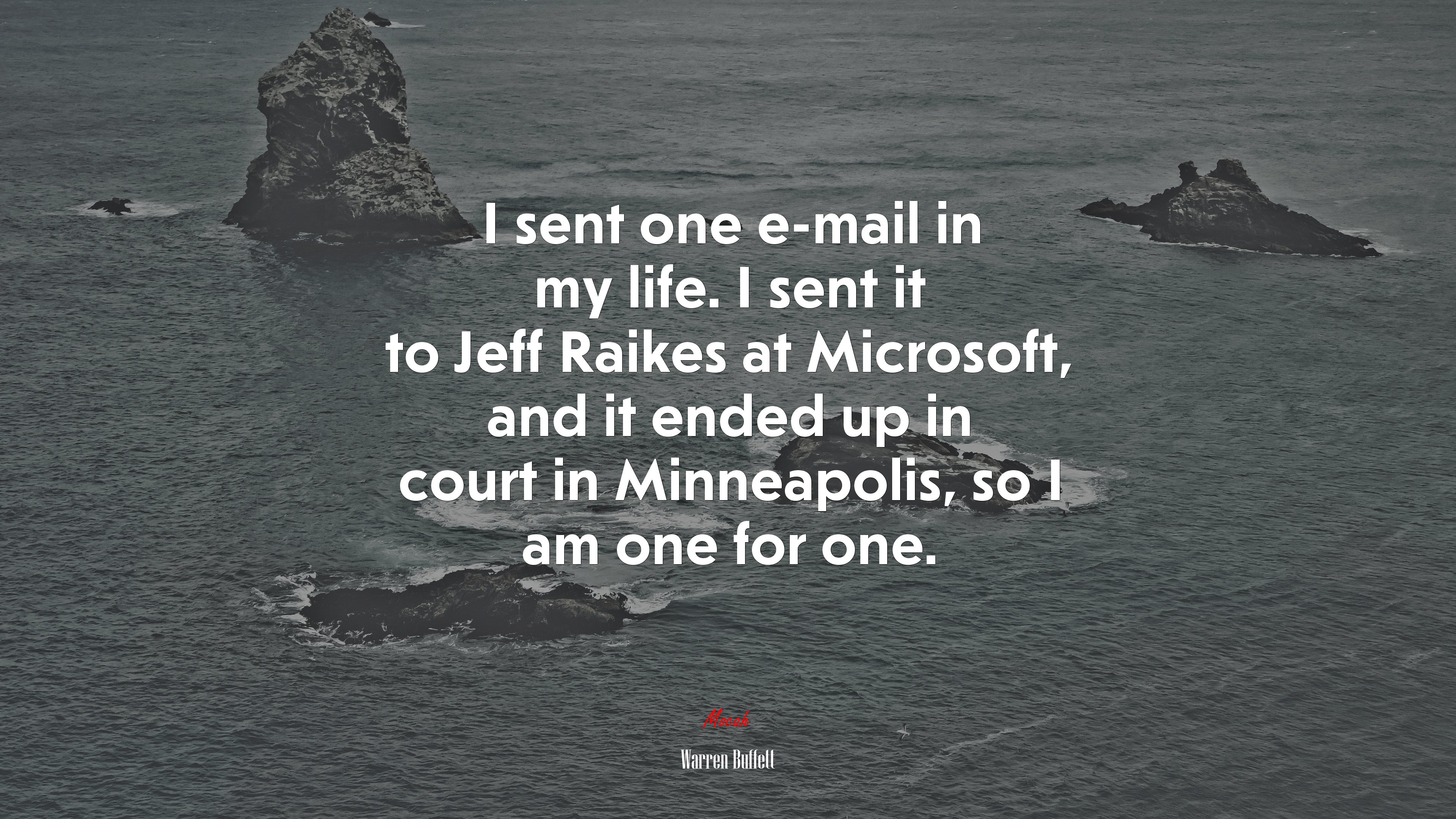 I sent one e-mail in my life. I sent it to Jeff Raikes at Microsoft, and it ended up in court in Minneapolis, so I am one for one. | Warren Buffett quote HD Wallpaper
