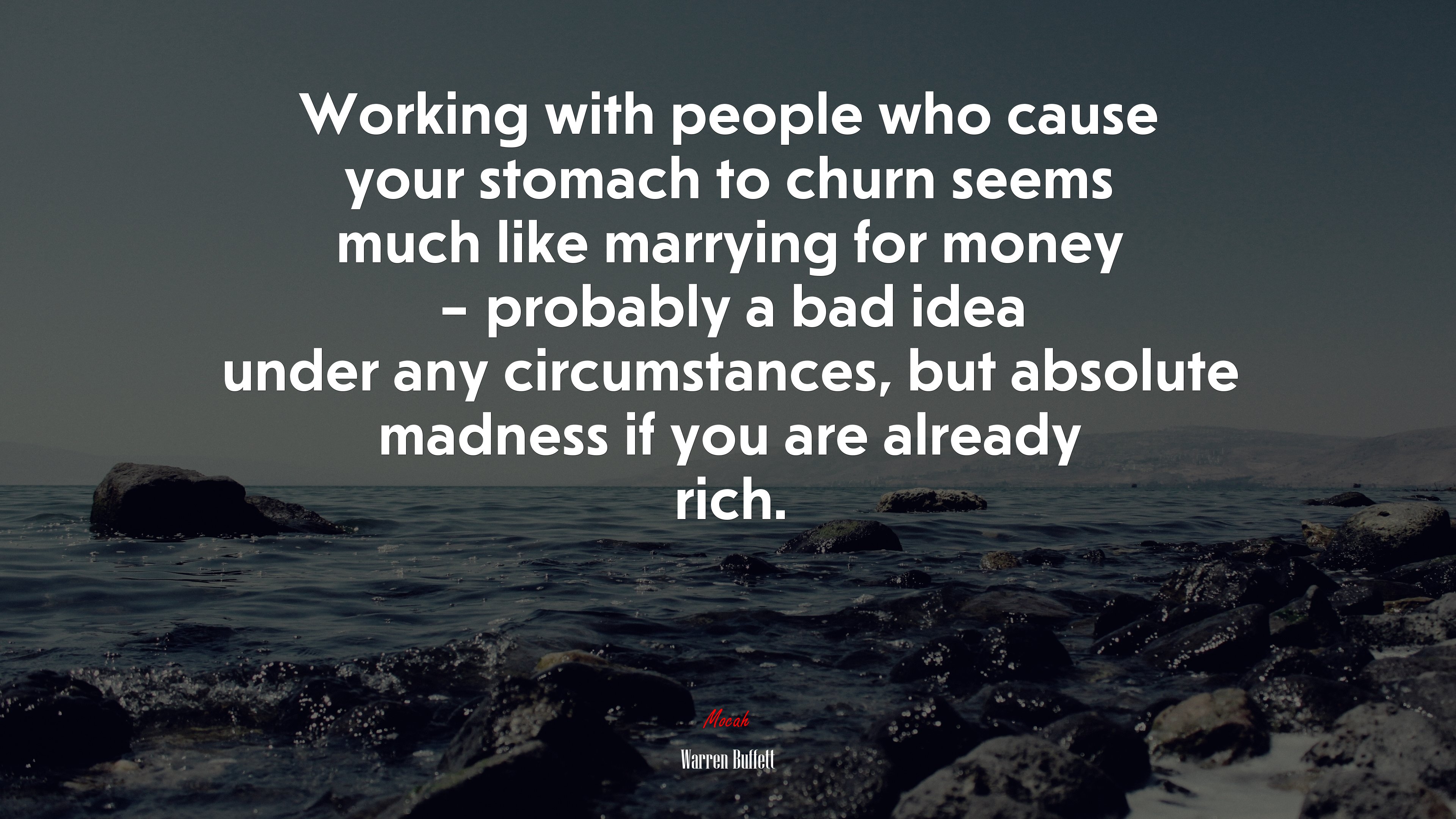 Working with people who cause your stomach to churn seems much like marrying for money – probably a bad idea under any circumstances, but absolute madness if you are already rich. | Warren Buffett quote HD Wallpaper