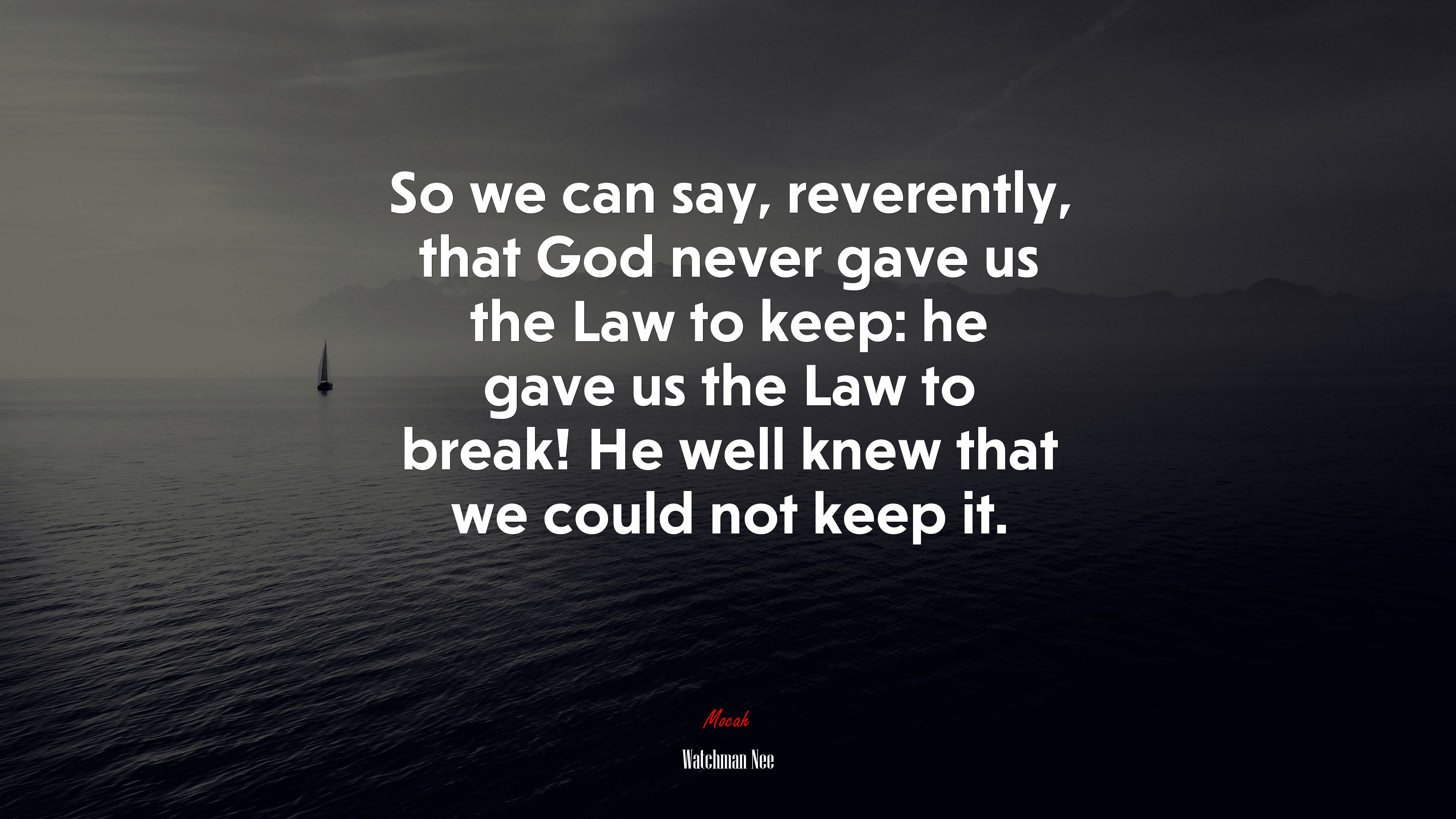 So we can say, reverently, that God never gave us the Law to keep: he gave us the Law to break! He well knew that we could not keep it. | Watchman Nee quote HD Wallpaper
