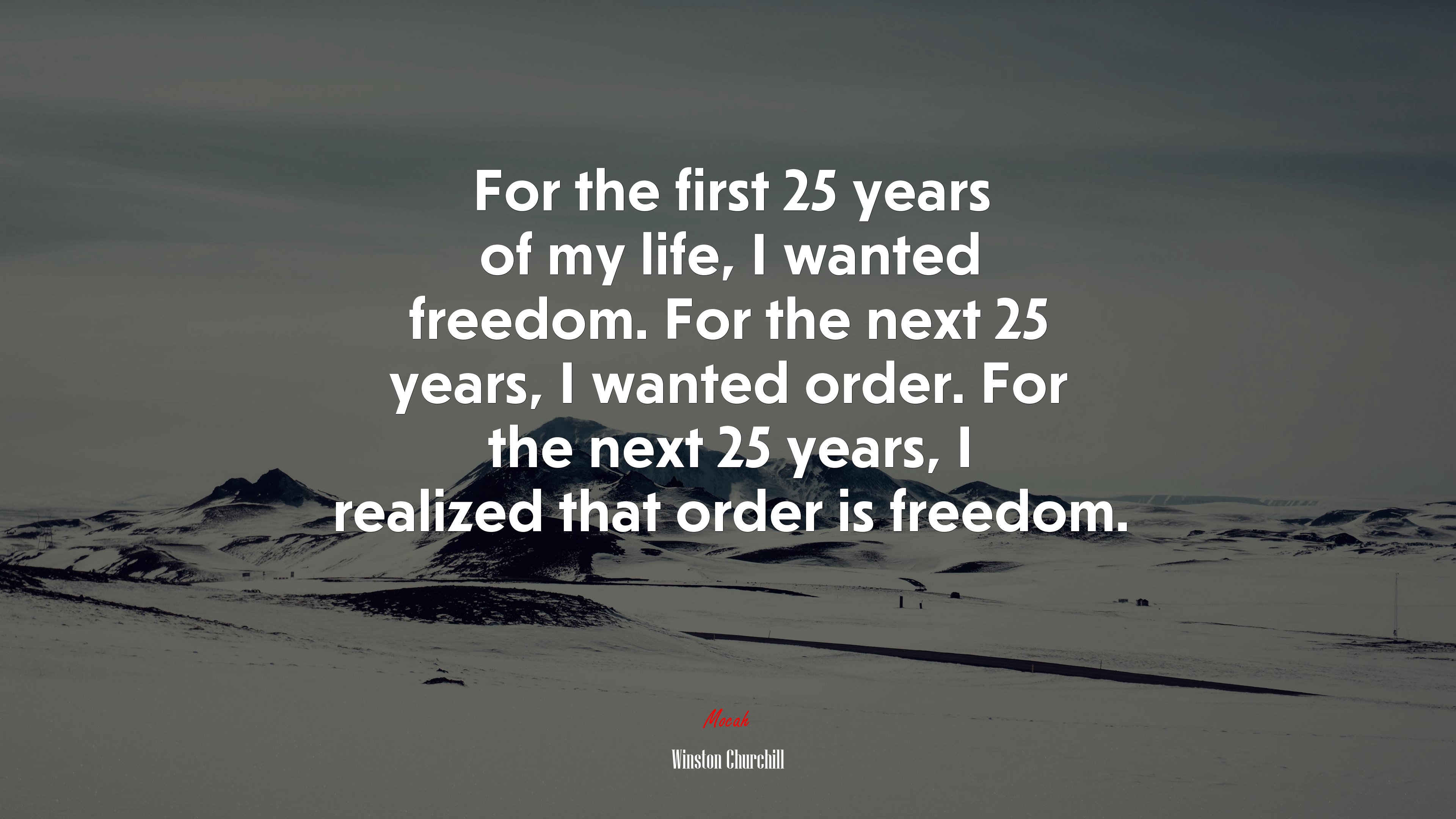 For the first 25 years of my life, I wanted freedom. For the next 25 years, I wanted order. For the next 25 years, I realized that order is freedom. | Winston Churchill quote HD Wallpaper