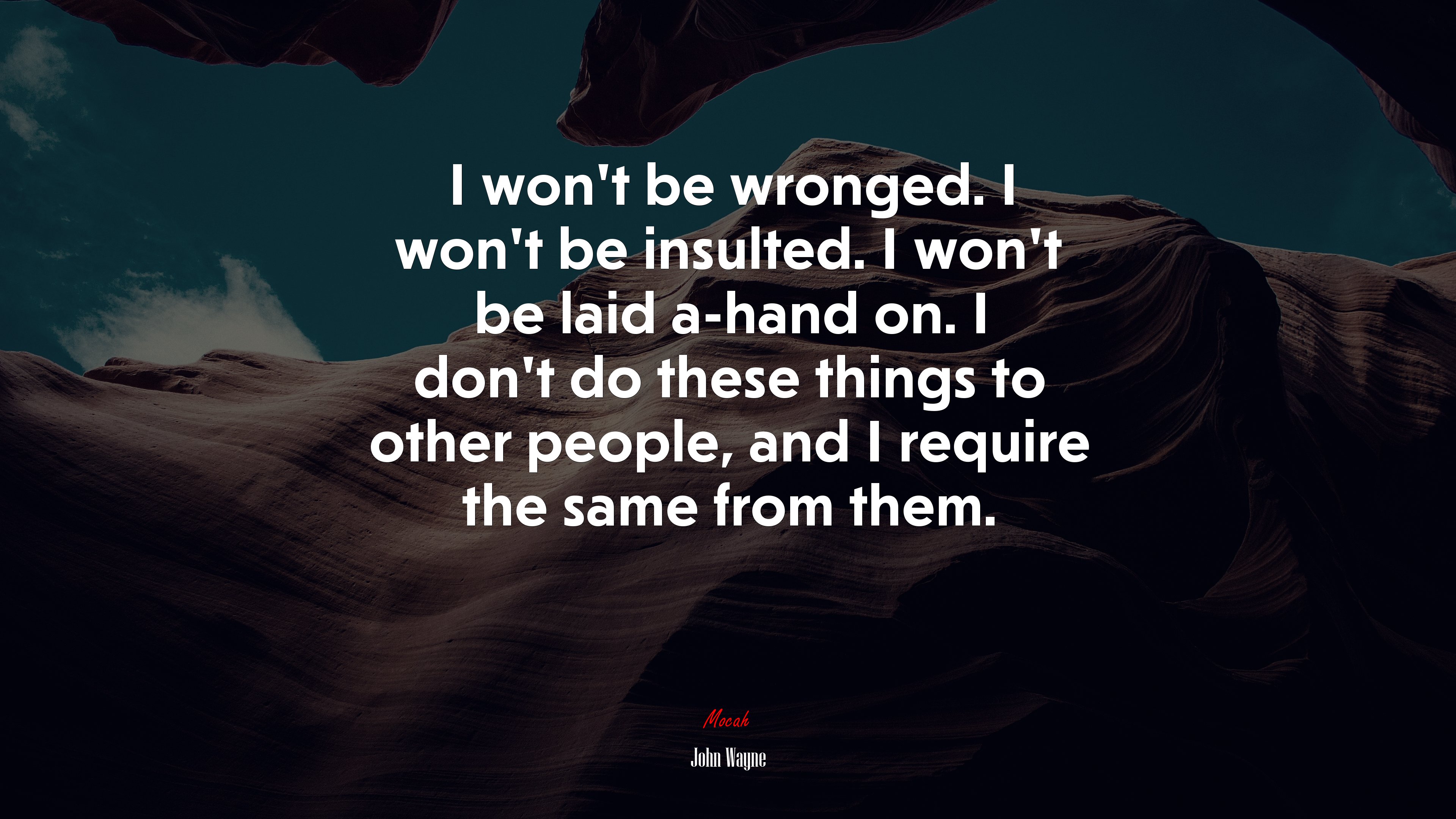 I won’t be wronged. I won’t be insulted. I won’t be laid a-hand on. I don’t do these things to other people, and I require the same from them. | John Wayne quote HD Wallpaper