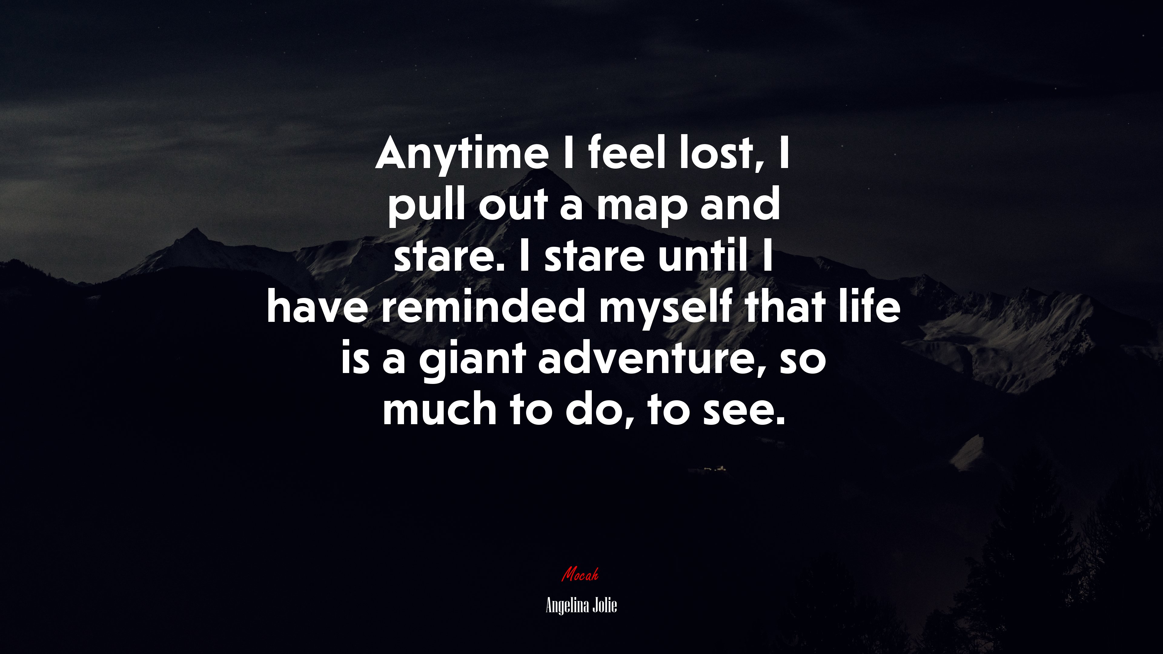 Anytime I feel lost, I pull out a map and stare. I stare until I have reminded myself that life is a giant adventure, so much to do, to see. | Angelina Jolie quote HD Wallpaper