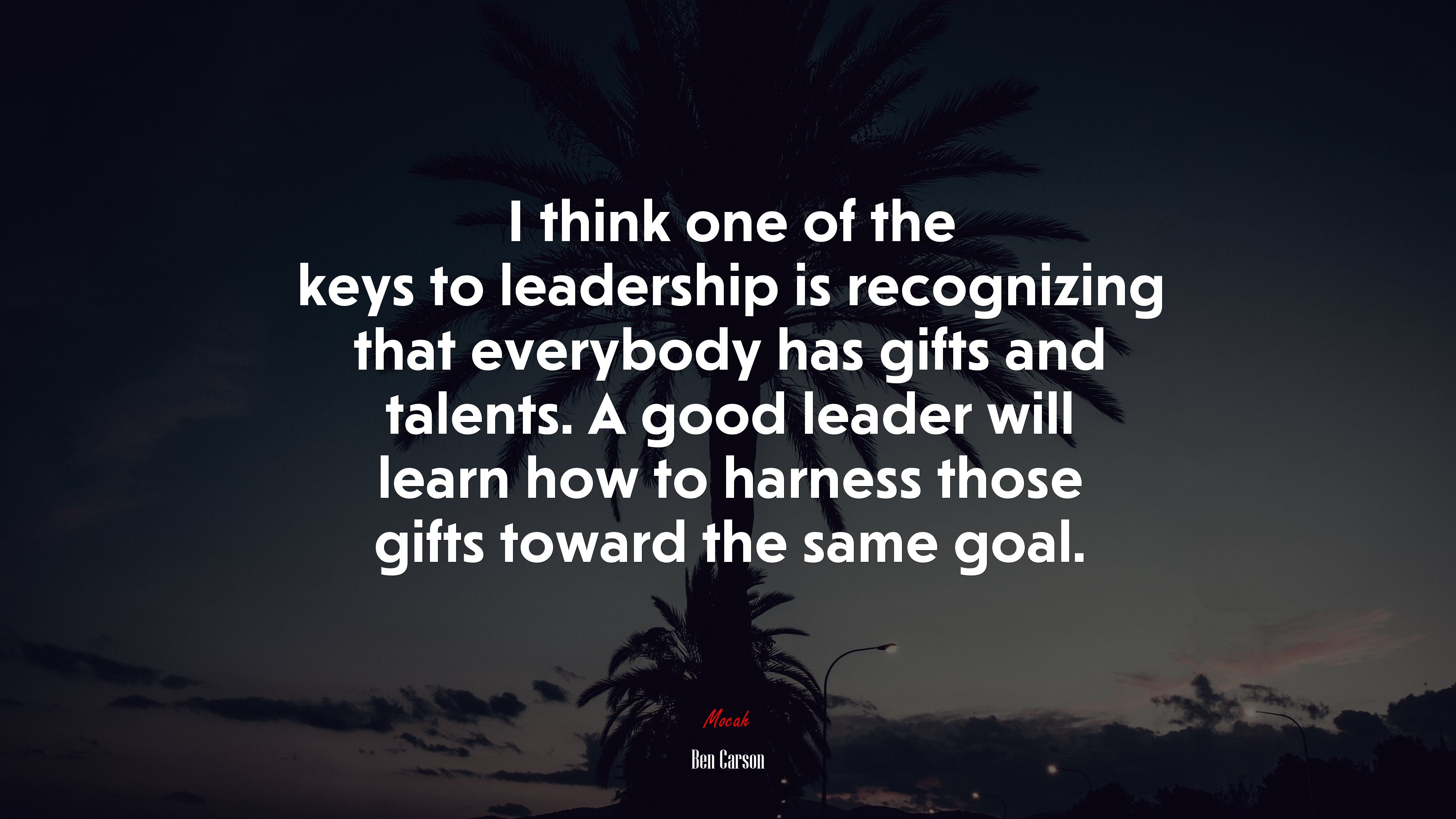I think one of the keys to leadership is recognizing that everybody has gifts and talents. A good leader will learn how to harness those gifts toward the same goal. | Ben Carson quote HD Wallpaper