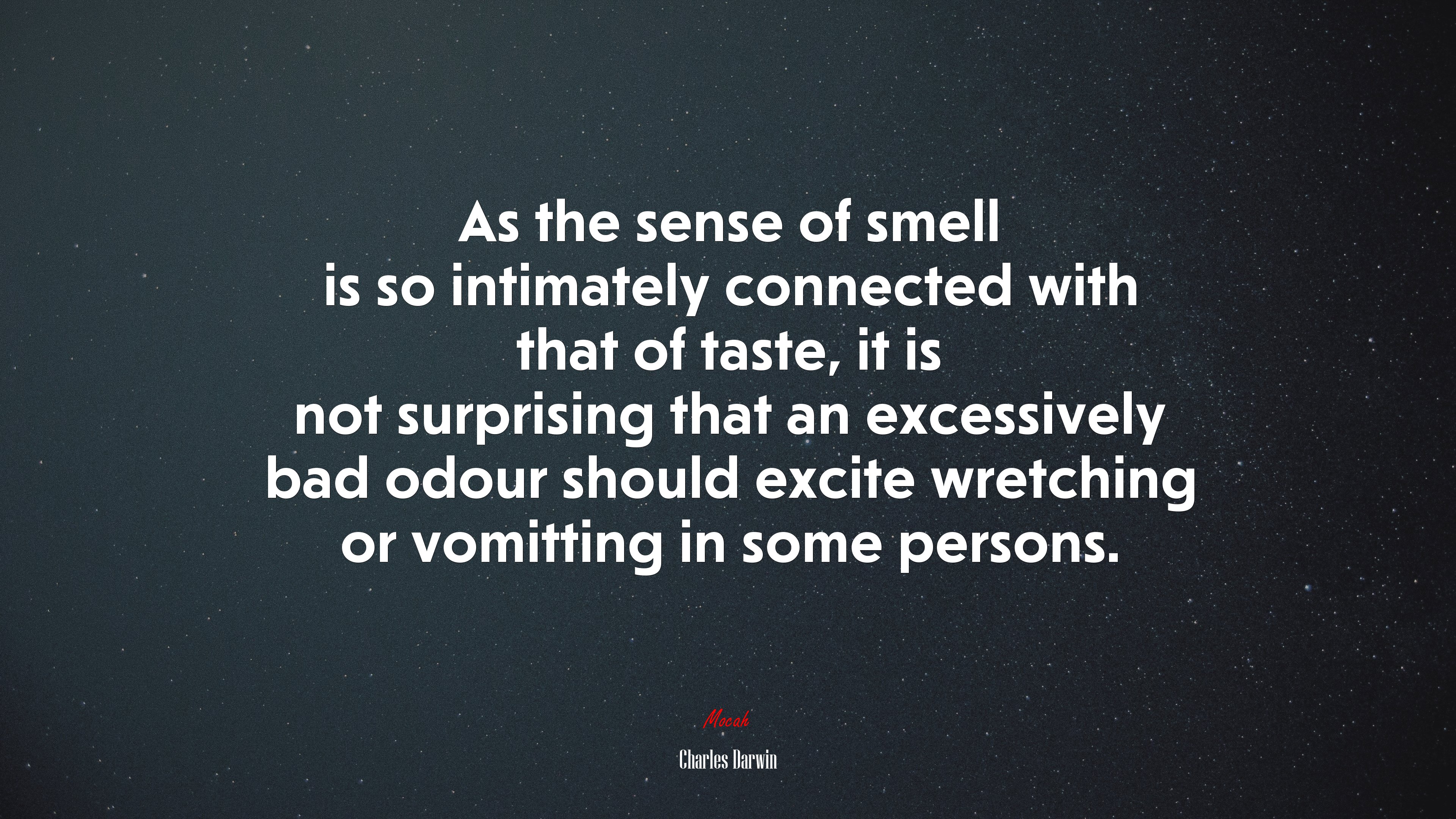 As the sense of smell is so intimately connected with that of taste, it is not surprising that an excessively bad odour should excite wretching or vomitting in some persons. | Charles Darwin quote HD Wallpaper