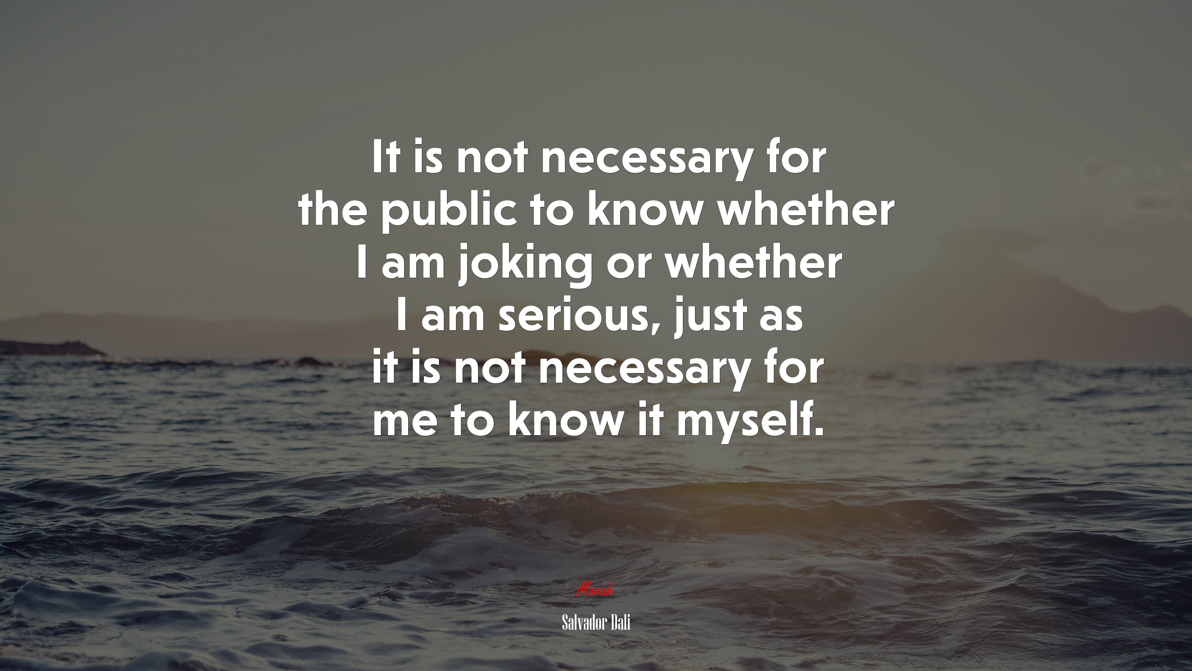 It is not necessary for the public to know whether I am joking or whether I am serious, just as it is not necessary for me to know it myself. | Salvador Dalí quote HD Wallpaper