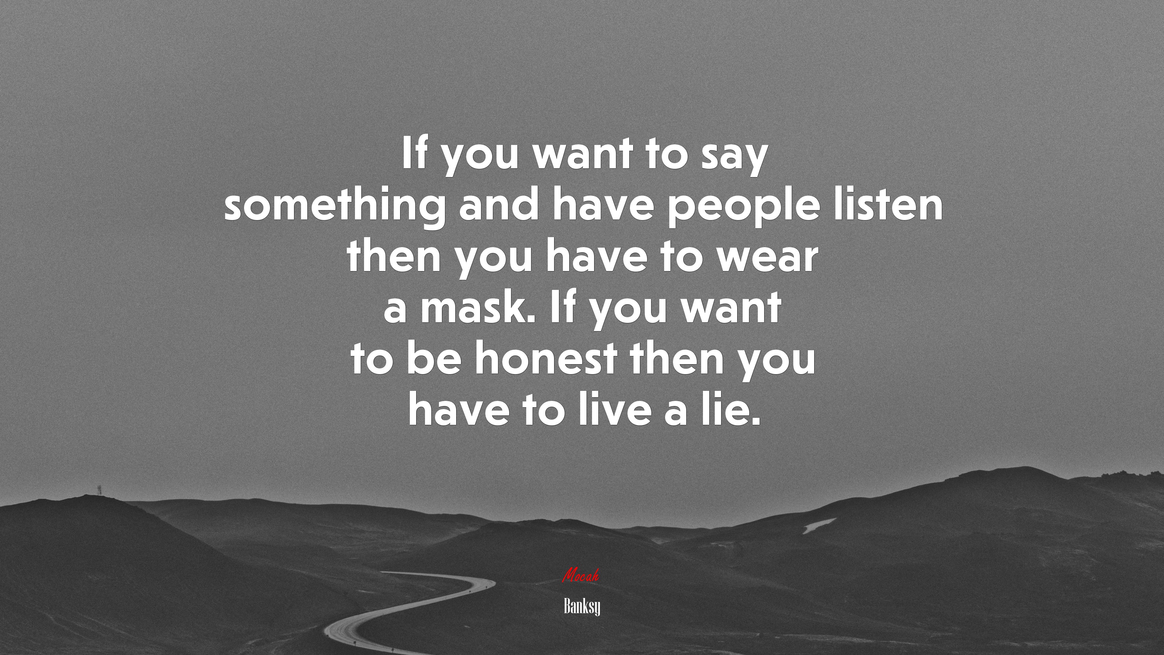 If you want to say something and have people listen then you have to wear a mask. If you want to be honest then you have to live a lie. | Banksy quote HD Wallpaper